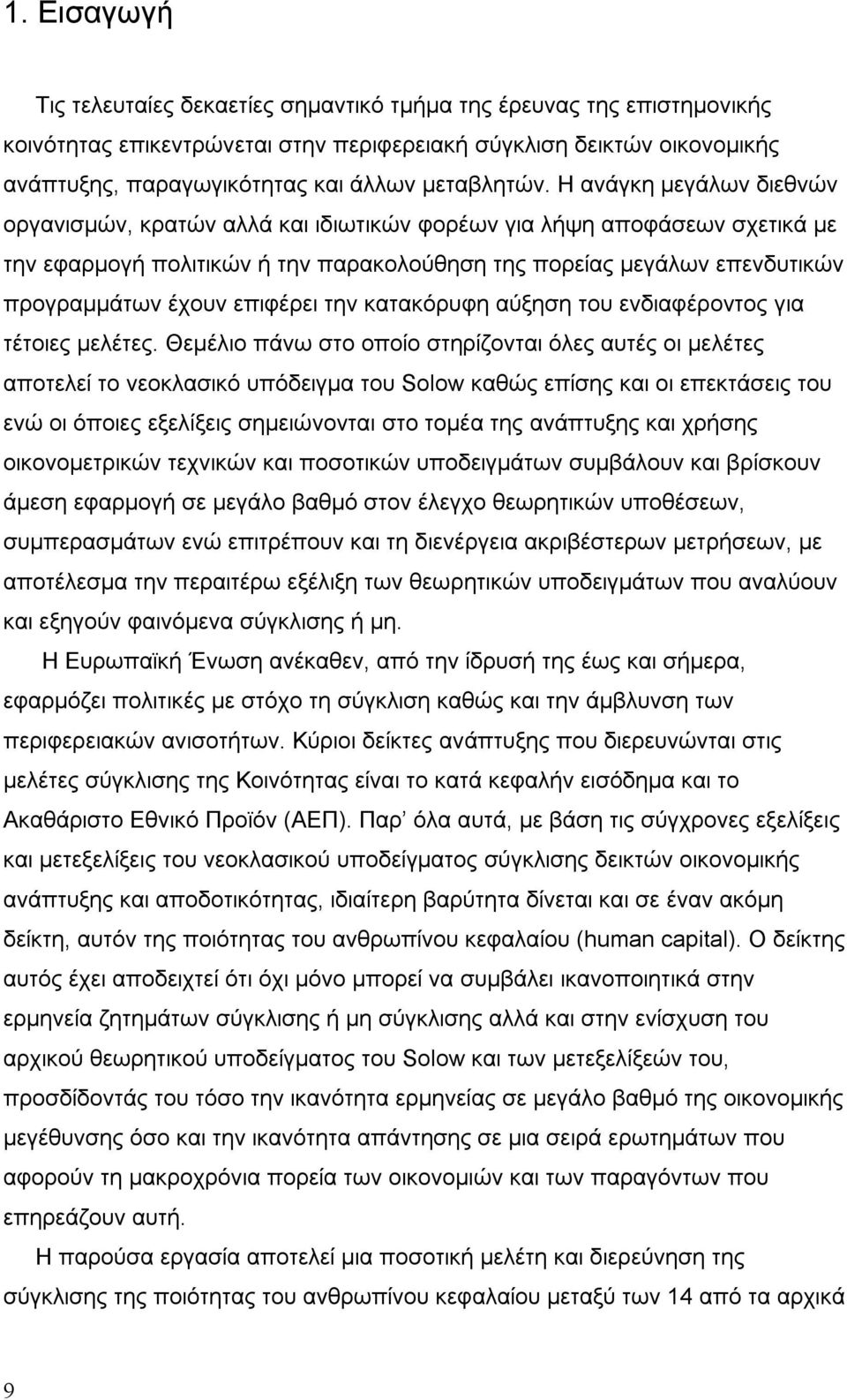 Η ανάγκη μεγάλων διεθνών οργανισμών, κρατών αλλά και ιδιωτικών φορέων για λήψη αποφάσεων σχετικά με την εφαρμογή πολιτικών ή την παρακολούθηση της πορείας μεγάλων επενδυτικών προγραμμάτων έχουν