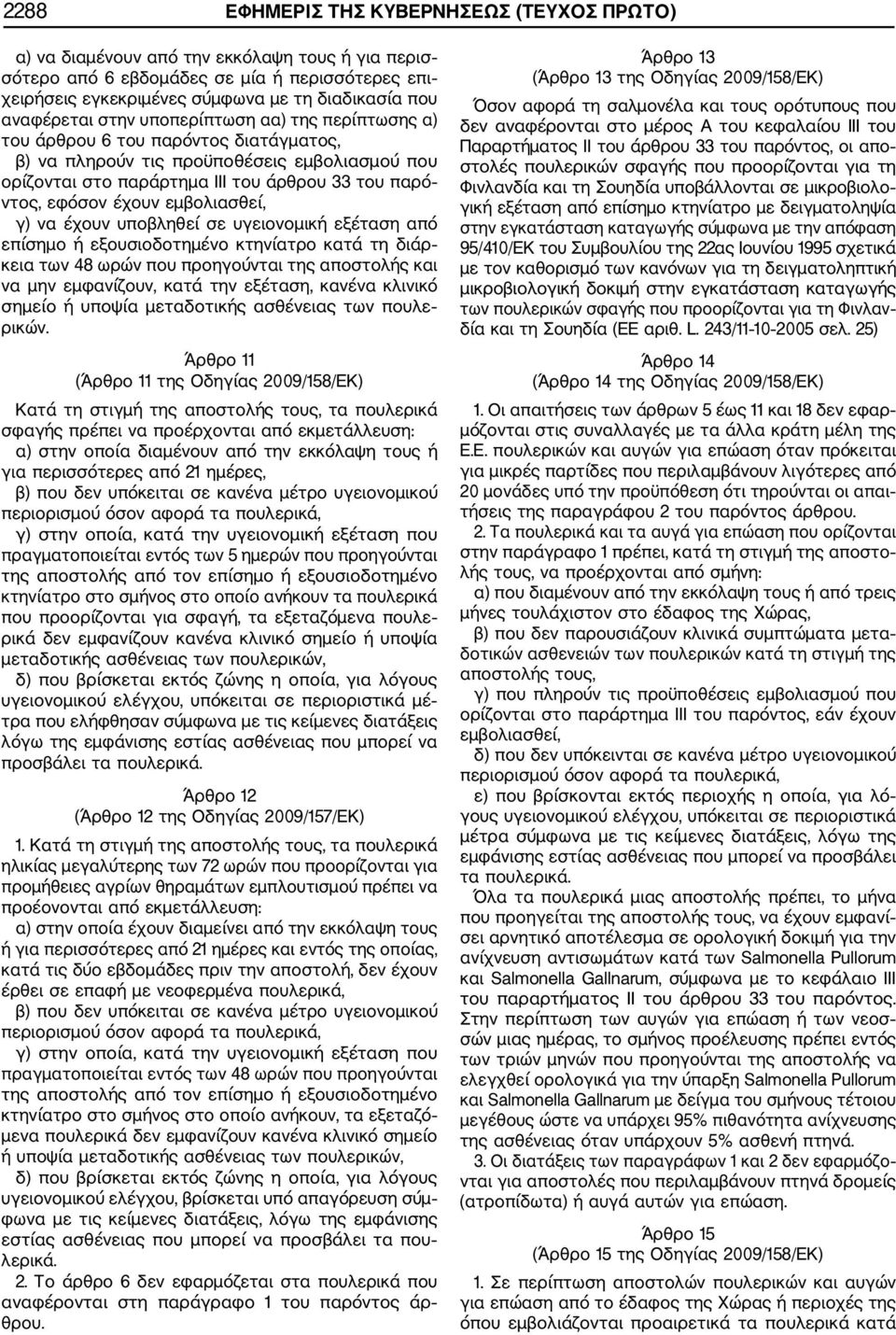 εφόσον έχουν εμβολιασθεί, γ) να έχουν υποβληθεί σε υγειονομική εξέταση από επίσημο ή εξουσιοδοτημένο κτηνίατρο κατά τη διάρ κεια των 48 ωρών που προηγούνται της αποστολής και να μην εμφανίζουν, κατά