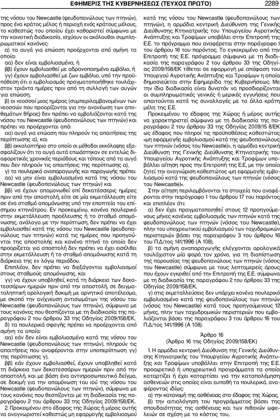 εμβόλιο, ή γγ) έχουν εμβολιασθεί με ζων εμβόλιο, υπό την προϋ πόθεση ότι ο εμβολιασμός πραγματοποιήθηκε τουλάχι στον τριάντα ημέρες πριν από τη συλλογή των αυγών για επώαση, β) οι νεοσσοί μιας ημέρας