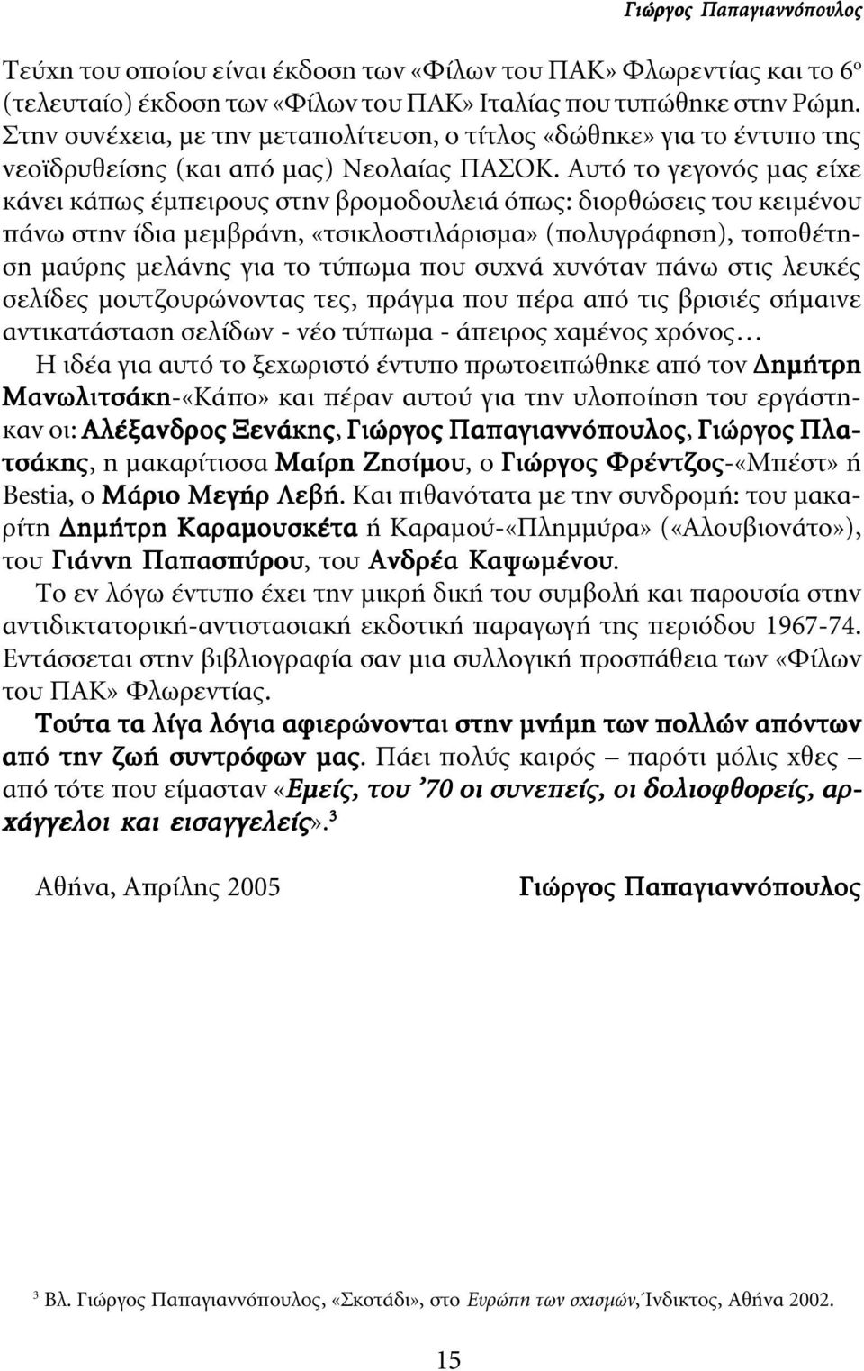 Αυτό το γεγονός µας είχε κάνει κάπως έµπειρους στην βροµοδουλειά όπως: διορθώσεις του κειµένου πάνω στην ίδια µεµβράνη, «τσικλοστιλάρισµα» (πολυγράφηση), τοποθέτηση µαύρης µελάνης για το τύπωµα που