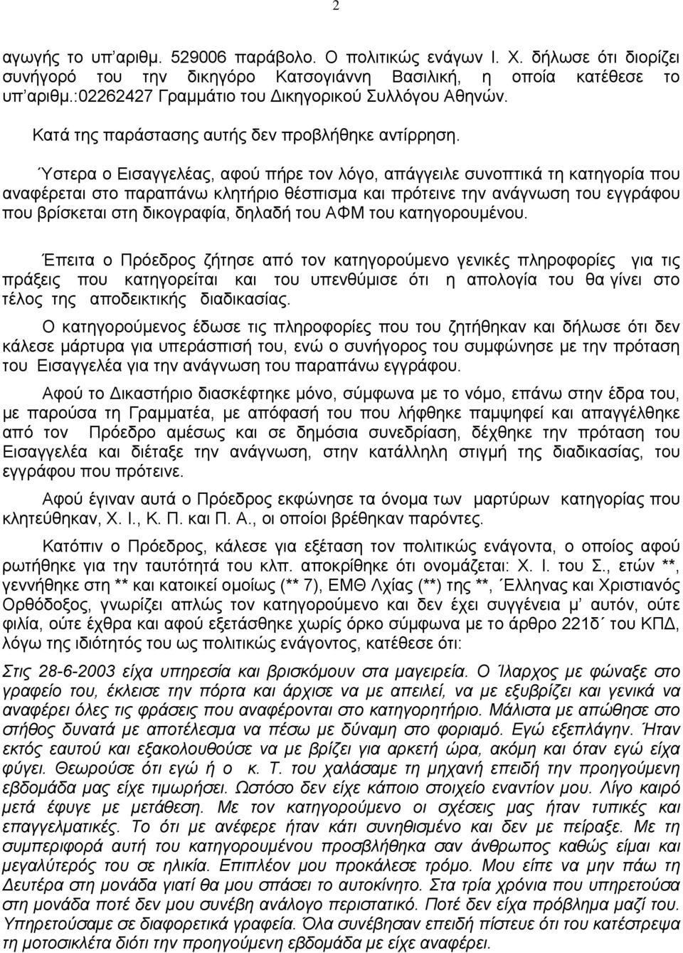 Ύστερα ο Εισαγγελέας, αφού πήρε τον λόγο, απάγγειλε συνοπτικά τη κατηγορία που αναφέρεται στο παραπάνω κλητήριο θέσπισμα και πρότεινε την ανάγνωση του εγγράφου που βρίσκεται στη δικογραφία, δηλαδή