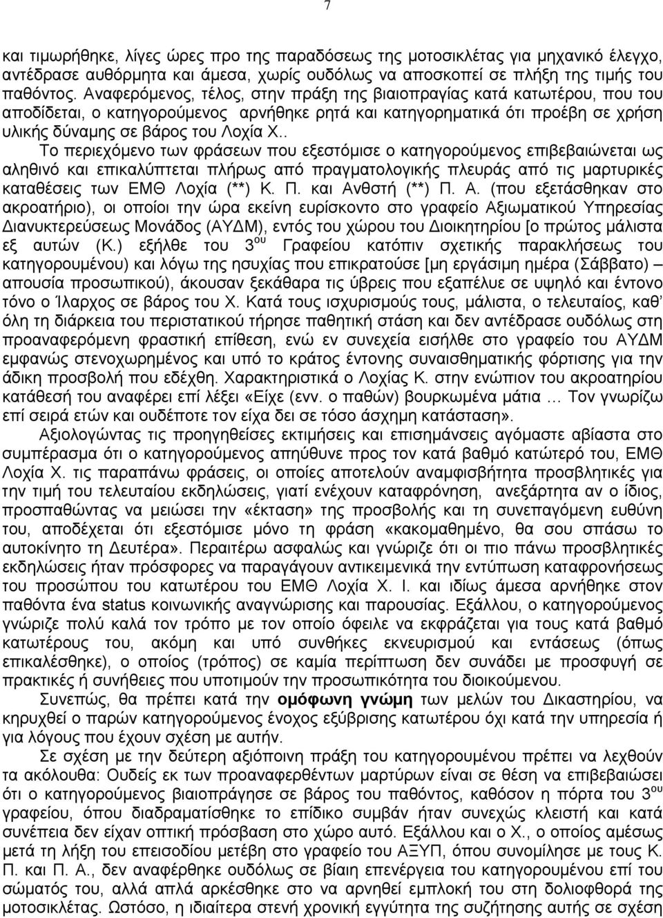 . Το περιεχόμενο των φράσεων που εξεστόμισε ο κατηγορούμενος επιβεβαιώνεται ως αληθινό και επικαλύπτεται πλήρως από πραγματολογικής πλευράς από τις μαρτυρικές καταθέσεις των ΕΜΘ Λοχία (**) Κ. Π.