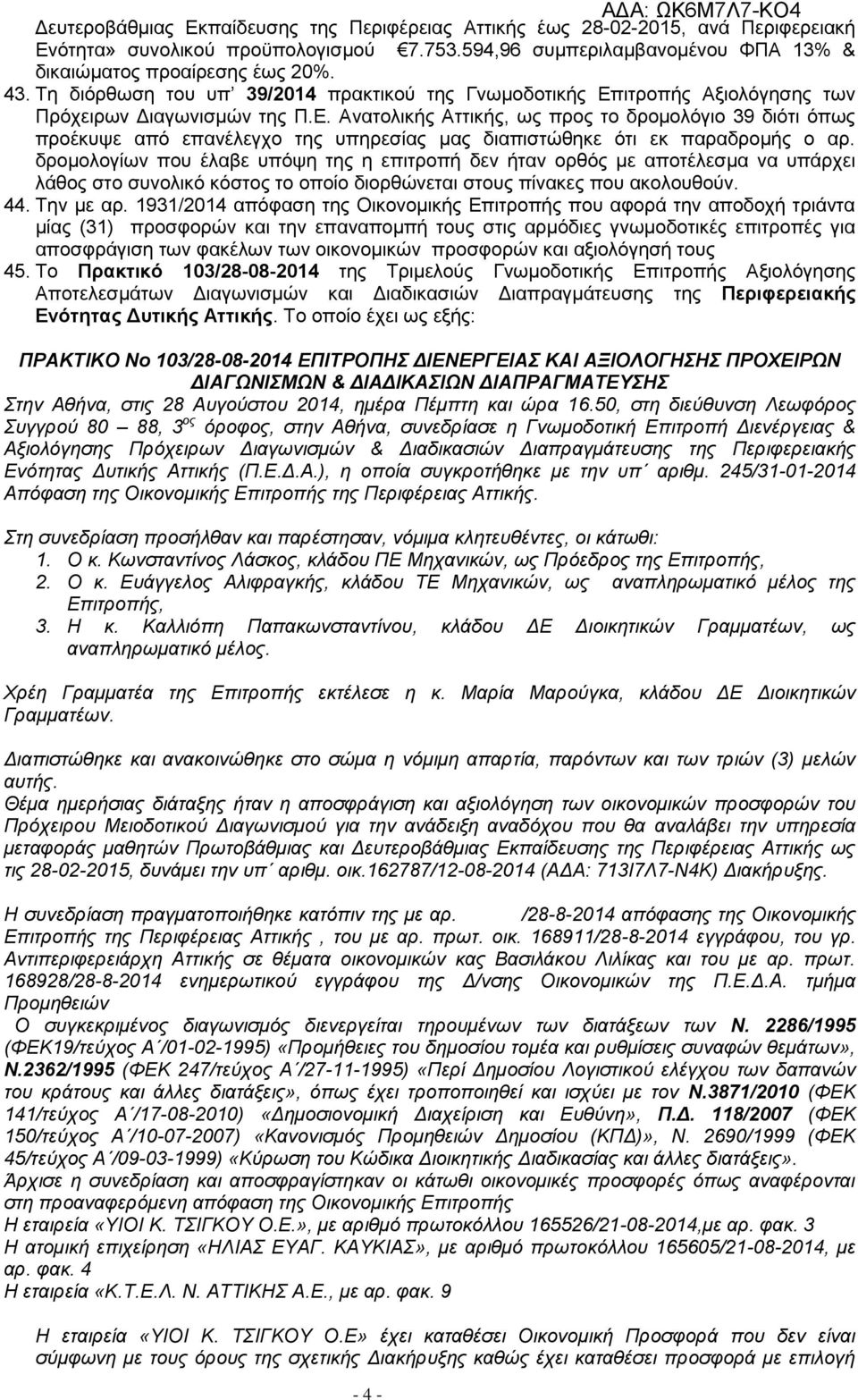 δρομολογίων που έλαβε υπόψη της η επιτροπή δεν ήταν ορθός με αποτέλεσμα να υπάρχει λάθος στο συνολικό κόστος το οποίο διορθώνεται στους πίνακες που ακολουθούν. 44. Την με αρ.