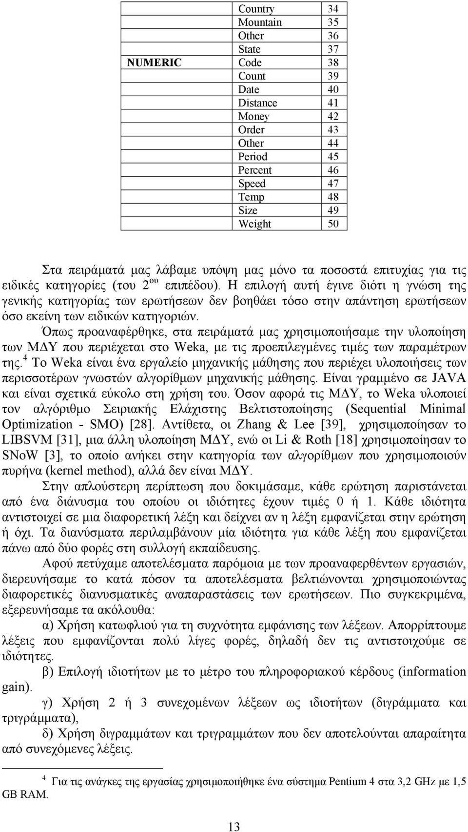 Η επιλογή αυτή έγινε διότι η γνώση της γενικής κατηγορίας των ερωτήσεων δεν βοηθάει τόσο στην απάντηση ερωτήσεων όσο εκείνη των ειδικών κατηγοριών.