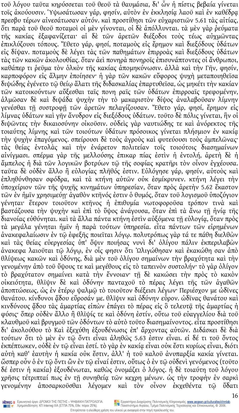 τὰ μὲν γὰρ ῥεύματα τῆς κακίας ἐξαφανίζεται αἱ δὲ τῶν ἀρετῶν διέξοδοι τοὺς τέως αὐχμῶντας ἐπικλύζουσι τόπους. Ἔθετο γάρ, φησί, ποταμοὺς εἰς ἔρημον καὶ διεξόδους ὑδάτων εἰς δίψαν.