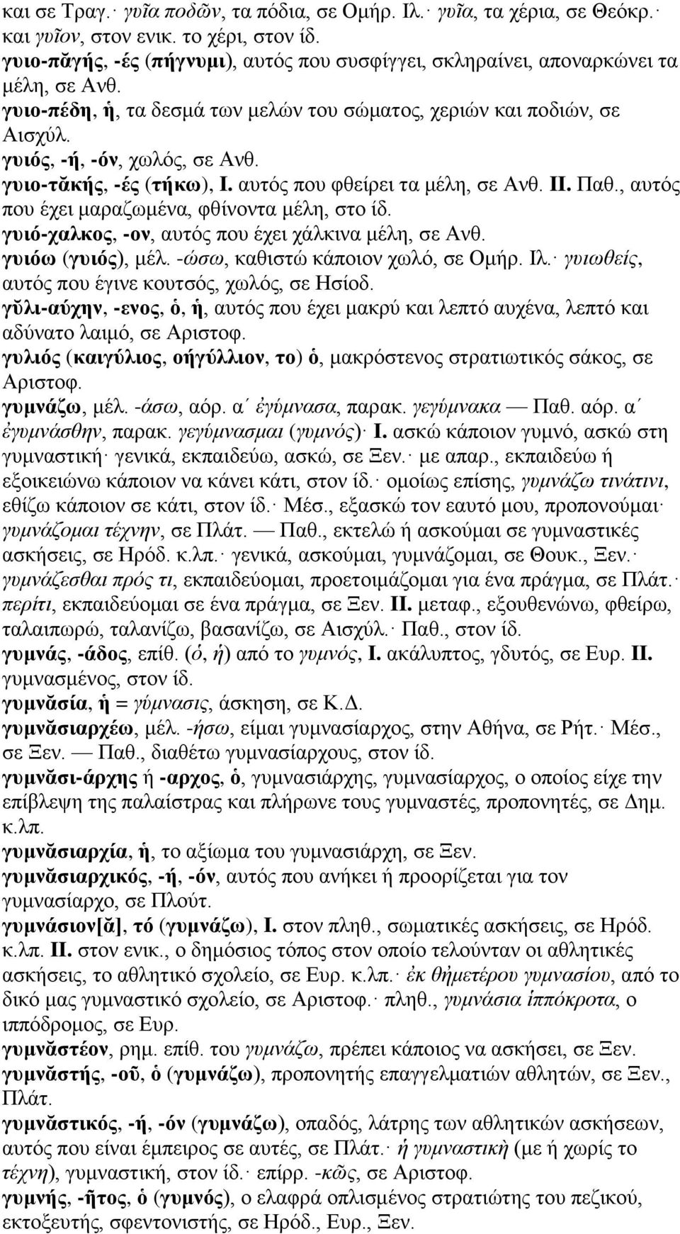 γυιο-τᾰκής, -ές (τήκω), I. αυτός που φθείρει τα μέλη, σε Ανθ. II. Παθ., αυτός που έχει μαραζωμένα, φθίνοντα μέλη, στο ίδ. γυιό-χαλκος, -ον, αυτός που έχει χάλκινα μέλη, σε Ανθ. γυιόω (γυιός), μέλ.
