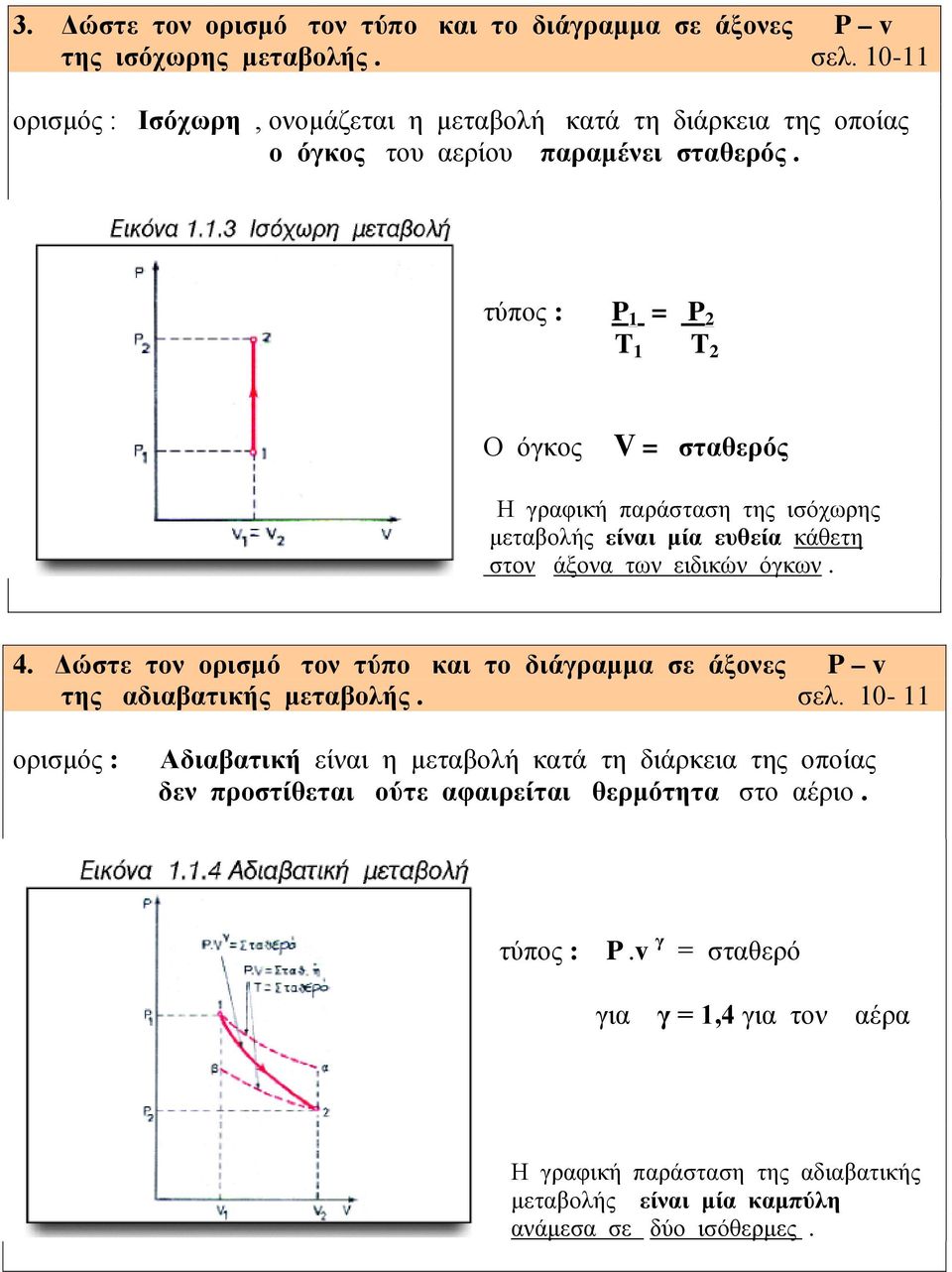 τύπος : P 1 = P 2 T 1 T 2 Ο όγκος V = σταθερός Η γραφική παράσταση της ισόχωρης μεταβολής είναι μία ευθεία κάθετη στον άξονα των ειδικών όγκων. 4.