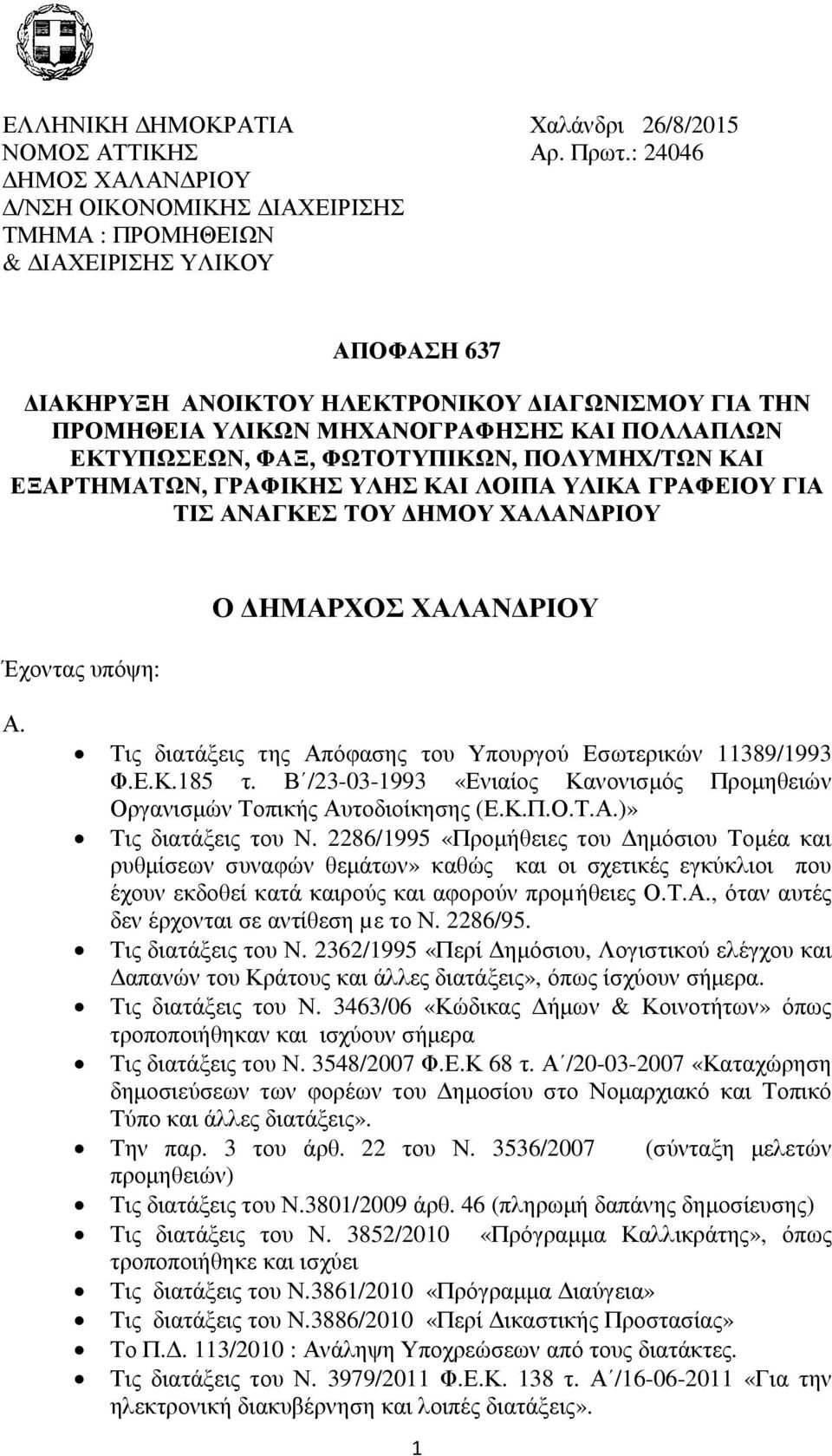 ΛΟΙΠΑ ΥΛΙΚΑ ΓΡΑΦΕΙΟΥ ΓΙΑ ΤΙΣ ΑΝΑΓΚΕΣ ΤΟΥ ΔΗΜΟΥ ΧΑΛΑΝΔΡΙΟΥ Έχοντας υπόψη: Ο ΔΗΜΑΡΧΟΣ ΧΑΛΑΝΔΡΙΟΥ Α. Τις διατάξεις της Απόφασης του Υπουργού Εσωτερικών 11389/1993 Φ.Ε.Κ.185 τ.