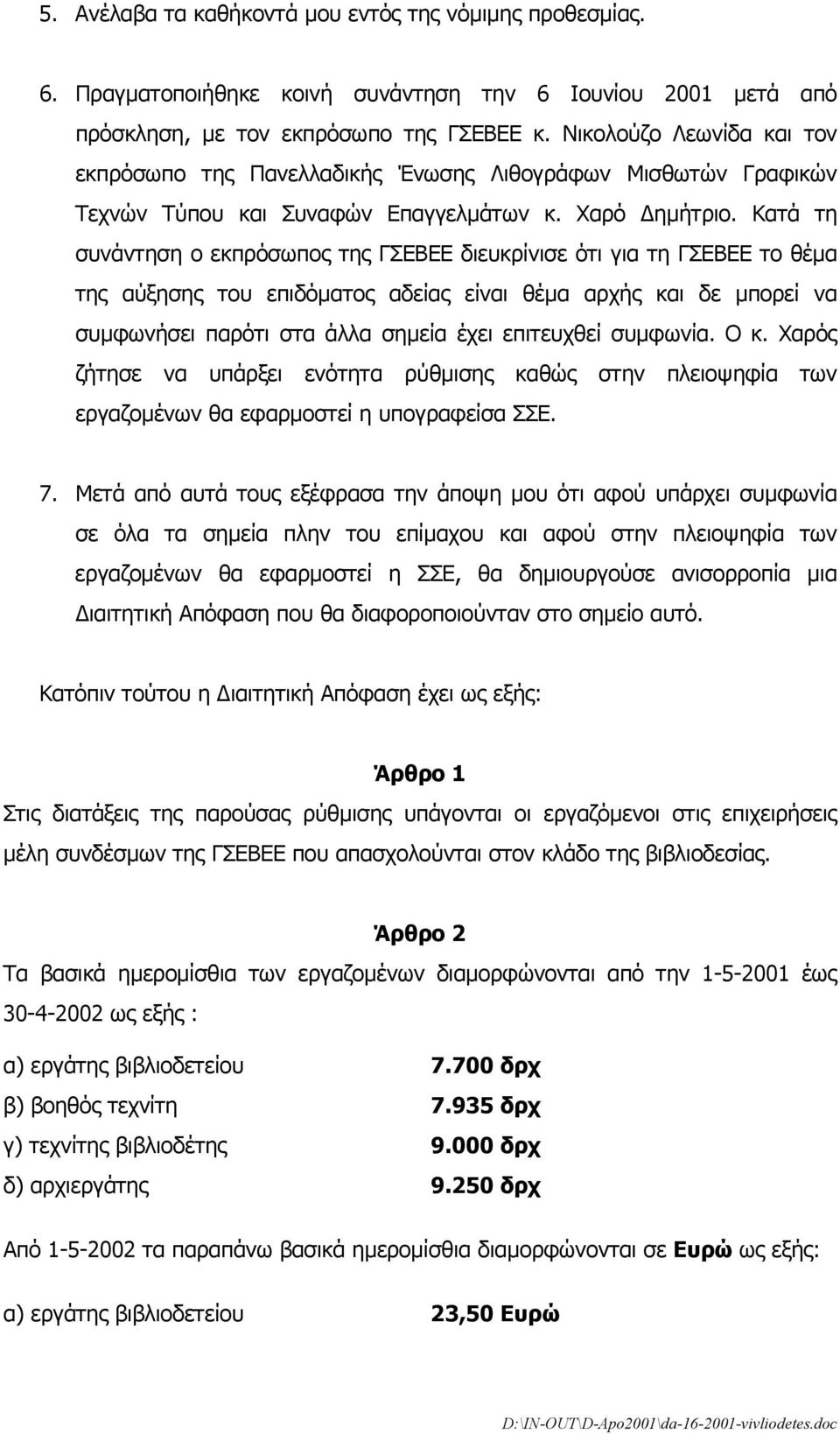 Κατά τη συνάντηση ο εκπρόσωπος της ΓΣΕΒΕΕ διευκρίνισε ότι για τη ΓΣΕΒΕΕ το θέµα της αύξησης του επιδόµατος αδείας είναι θέµα αρχής και δε µπορεί να συµφωνήσει παρότι στα άλλα σηµεία έχει επιτευχθεί