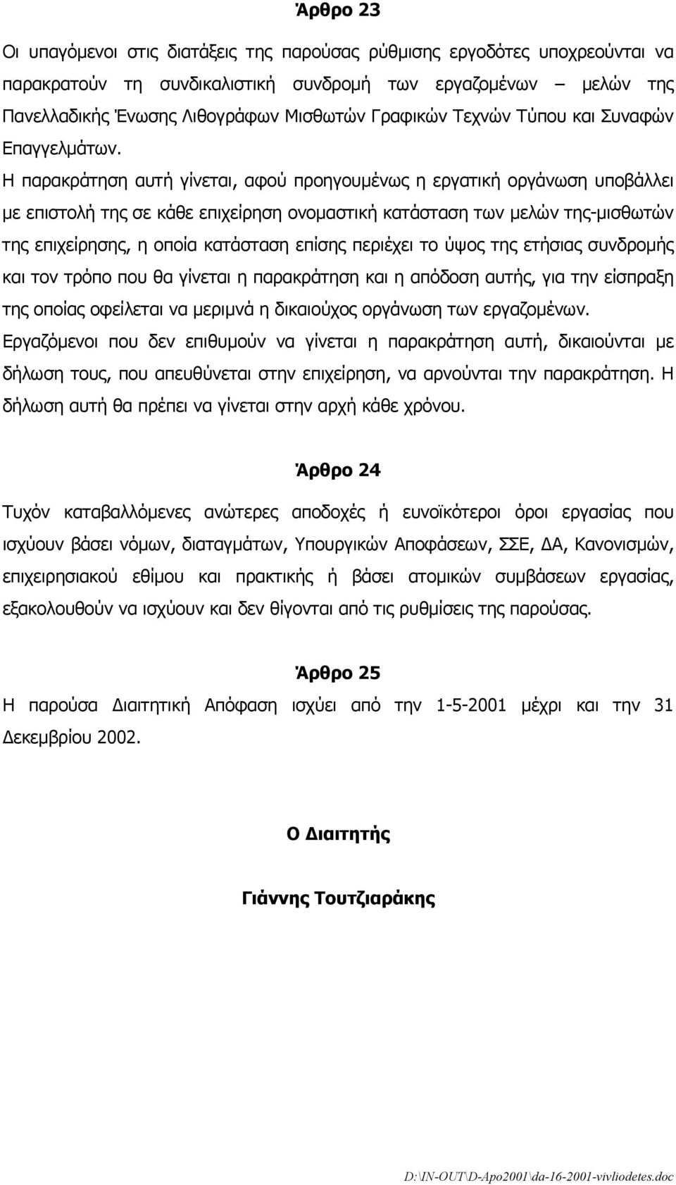 Η παρακράτηση αυτή γίνεται, αφού προηγουµένως η εργατική οργάνωση υποβάλλει µε επιστολή της σε κάθε επιχείρηση ονοµαστική κατάσταση των µελών της-µισθωτών της επιχείρησης, η οποία κατάσταση επίσης