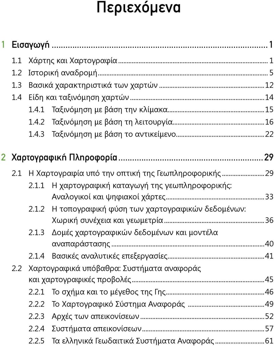 ..33 2.1.2 Η τοπογραφική φύση των χαρτογραφικών δεδομένων: Χωρική συνέχεια και γεω μετρία...36 2.1.3 Δομές χαρτογραφικών δεδομένων και μοντέλα αναπαράστασης...40 2.1.4 Βασικές αναλυτικές επεξεργασίες.