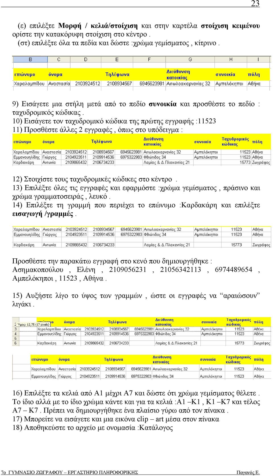 10) Εισάγετε τον ταχυδροµικό κώδικα της πρώτης εγγραφής :11523 11) Προσθέστε άλλες 2 εγγραφές, όπως στο υπόδειγµα : 12) Στοιχίστε τους ταχυδροµικές κώδικες στο κέντρο.