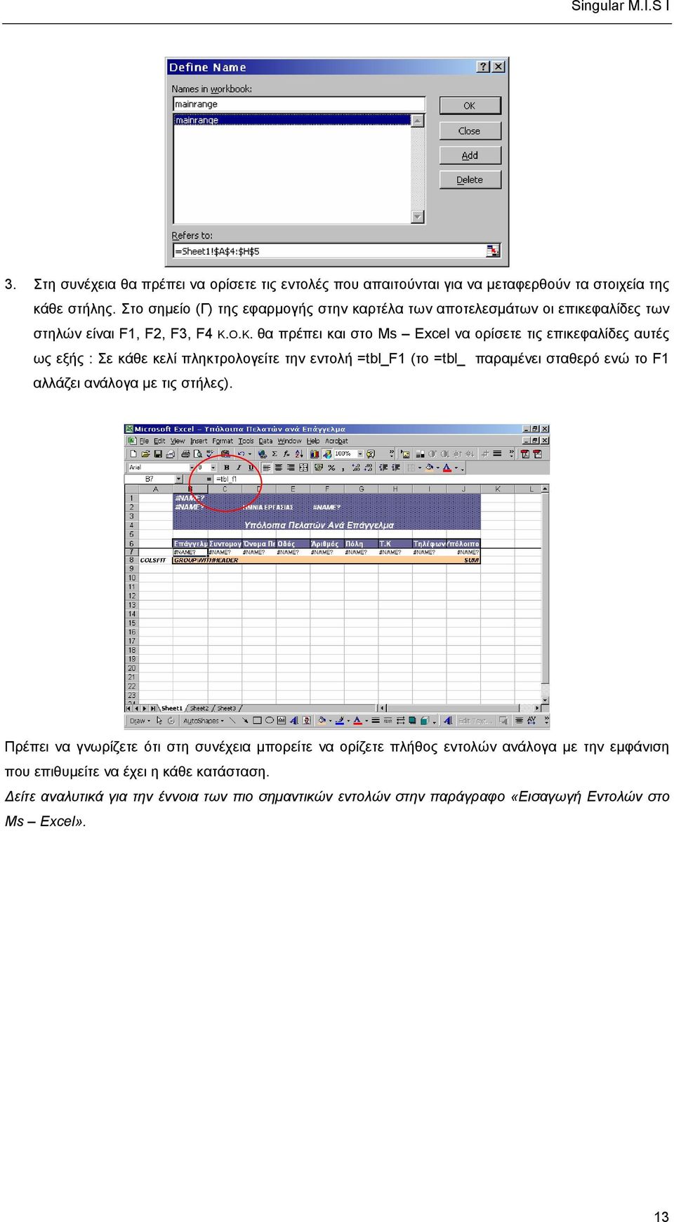 O.K. θα πρέπει και στο Ms Excel να ορίσετε τις επικεφαλίδες αυτές ως εξής : Σε κάθε κελί πληκτρολογείτε την εντολή =tbl_f1 (τo =tbl_ παραµένει σταθερό ενώ το F1