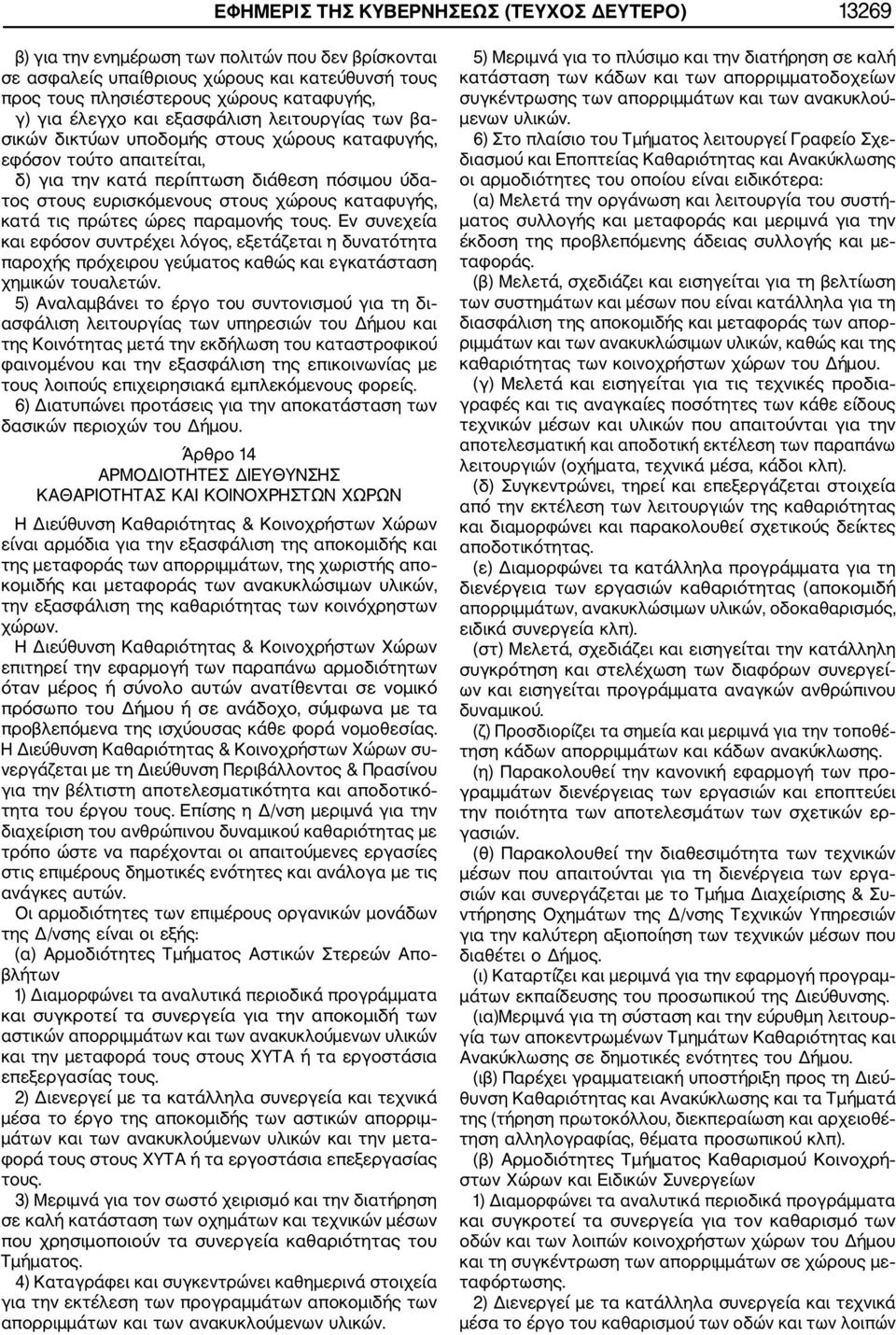 καταφυγής, κατά τις πρώτες ώρες παραμονής τους. Εν συνεχεία και εφόσον συντρέχει λόγος, εξετάζεται η δυνατότητα παροχής πρόχειρου γεύματος καθώς και εγκατάσταση χημικών τουαλετών.