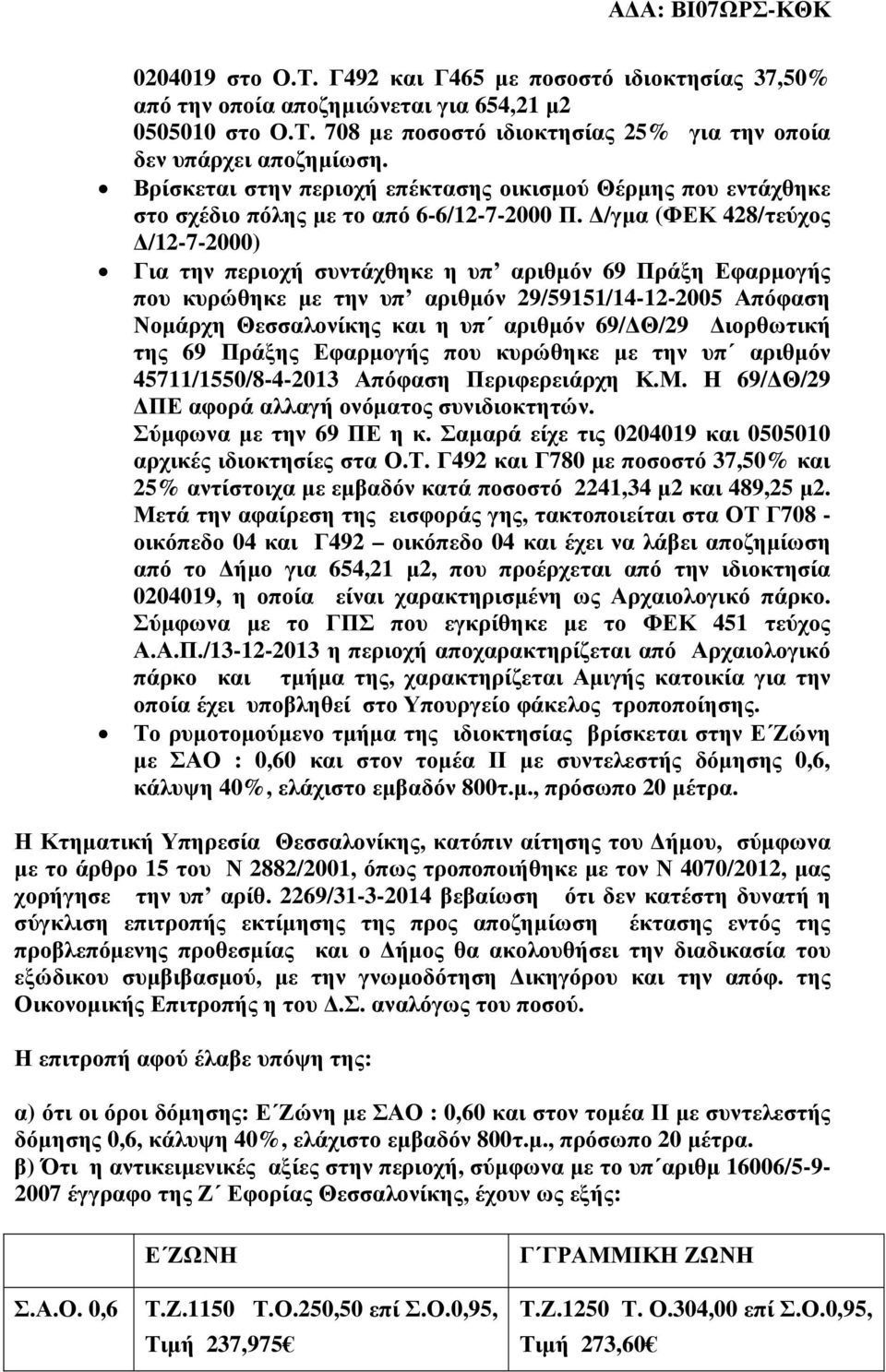 /γµα (ΦΕΚ 428/τεύχος /12-7-2000) Για την περιοχή συντάχθηκε η υπ αριθµόν 69 Πράξη Εφαρµογής που κυρώθηκε µε την υπ αριθµόν 29/59151/14-12-2005 Απόφαση Νοµάρχη Θεσσαλονίκης και η υπ αριθµόν 69/ Θ/29