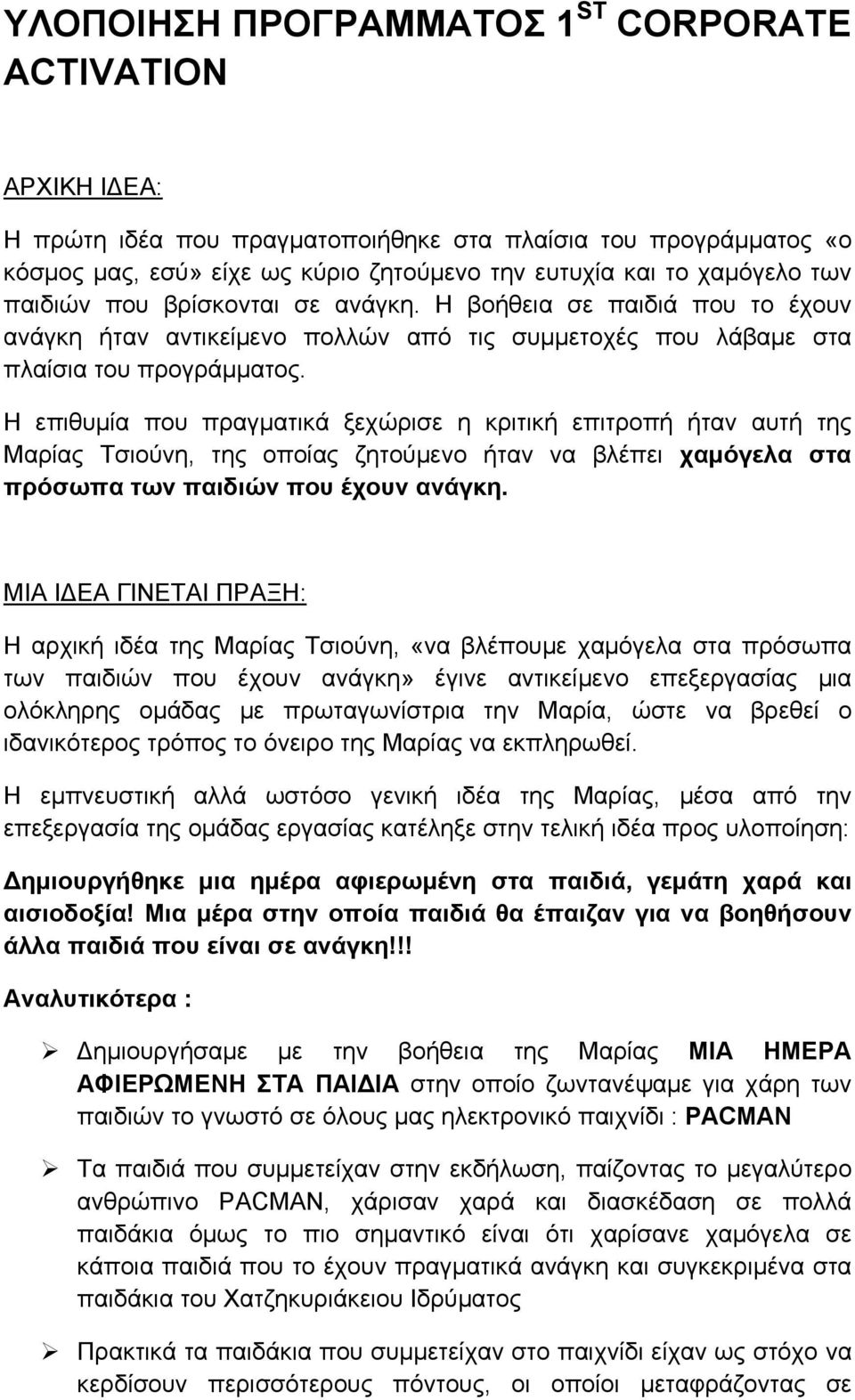 Η επιθυμία που πραγματικά ξεχώρισε η κριτική επιτροπή ήταν αυτή της Μαρίας Τσιούνη, της οποίας ζητούμενο ήταν να βλέπει χαμόγελα στα πρόσωπα των παιδιών που έχουν ανάγκη.