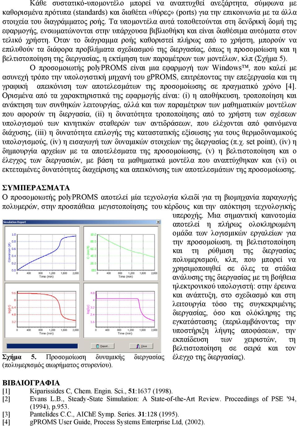 Όταν το διάγραµµα ροής καθοριστεί πλήρως από το χρήστη, µπορούν να επιλυθούν τα διάφορα προβλήµατα σχεδιασµού της διεργασίας, όπως η προσοµοίωση και η βελτιστοποίηση της διεργασίας, η εκτίµηση των