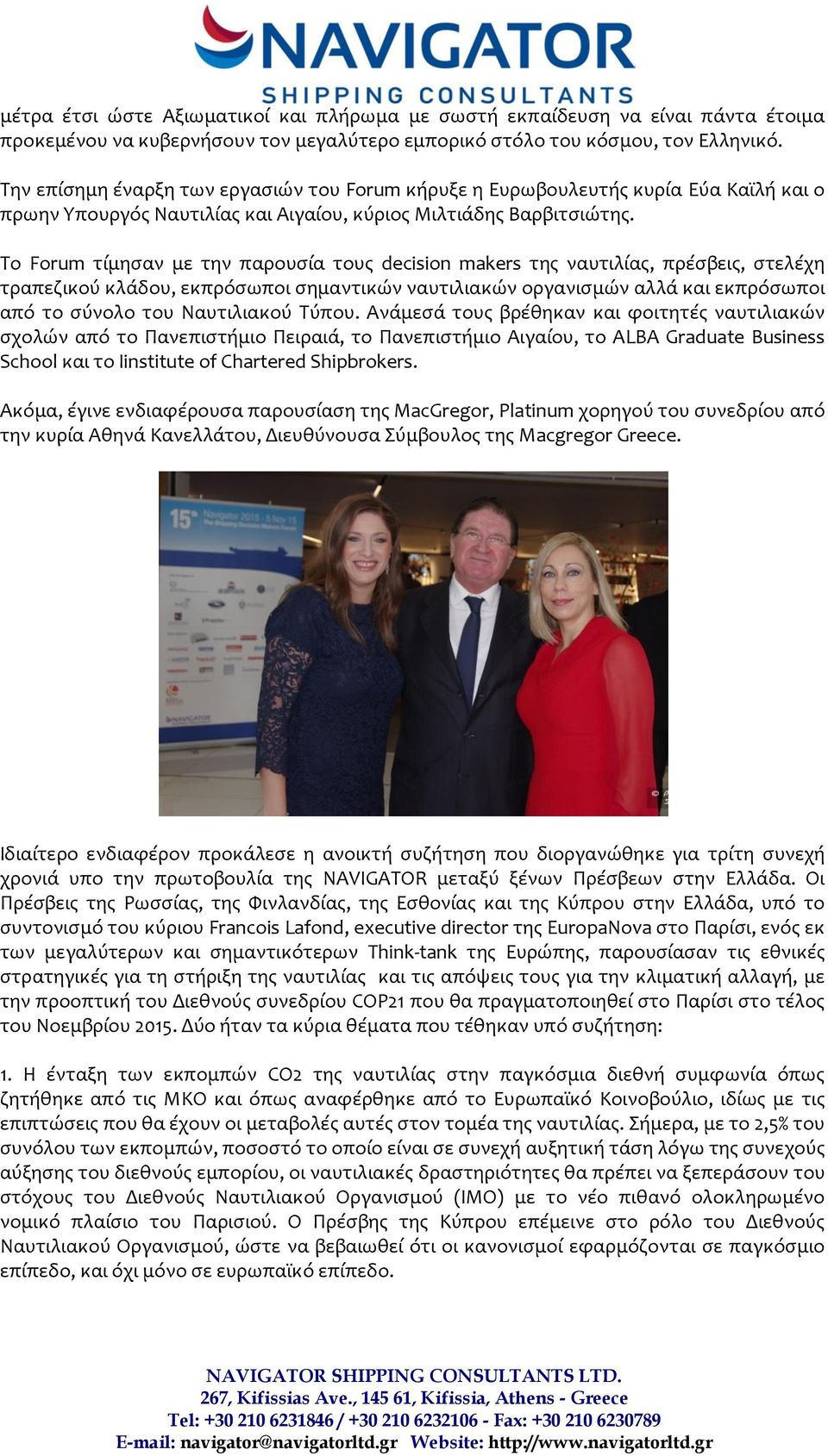 Το Forum τίμησαν με την παρουσία τους decision makers της ναυτιλίας, πρέσβεις, στελέχη τραπεζικού κλάδου, εκπρόσωποι σημαντικών ναυτιλιακών οργανισμών αλλά και εκπρόσωποι από το σύνολο του