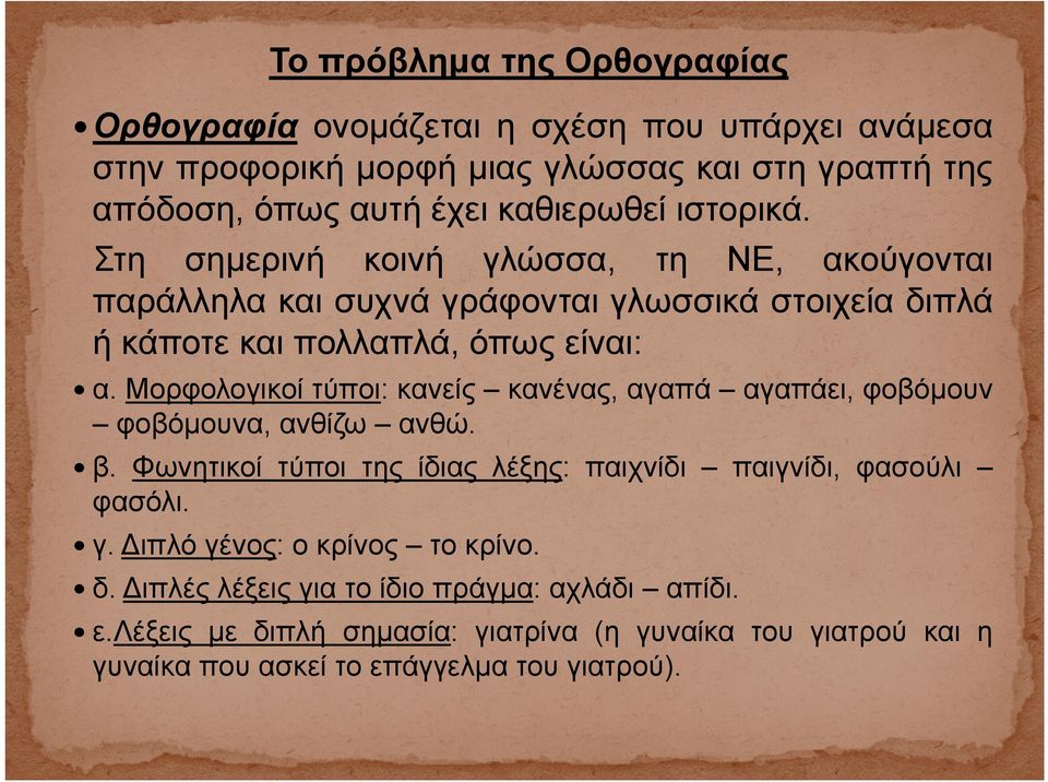 Μορφολογικοί τύποι: κανείς κανένας, αγαπά αγαπάει, φοβόμουν φοβόμουνα, ανθίζω ανθώ. β. Φωνητικοί τύποι της ίδιας λέξης: παιχνίδι παιγνίδι, φασούλι φασόλι. γ.