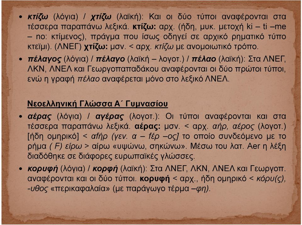 ) ) / πέλαο (λαϊκή): ϊ Στα ΛΝΕΓ, ΛΚΝ, ΛΝΕΛ και Γεωργοπαπαδάκου αναφέρονται οι δύο πρώτοι τύποι, ενώ η γραφή πέλαο αναφέρεται μόνο στο λεξικό ΛΝΕΛ.