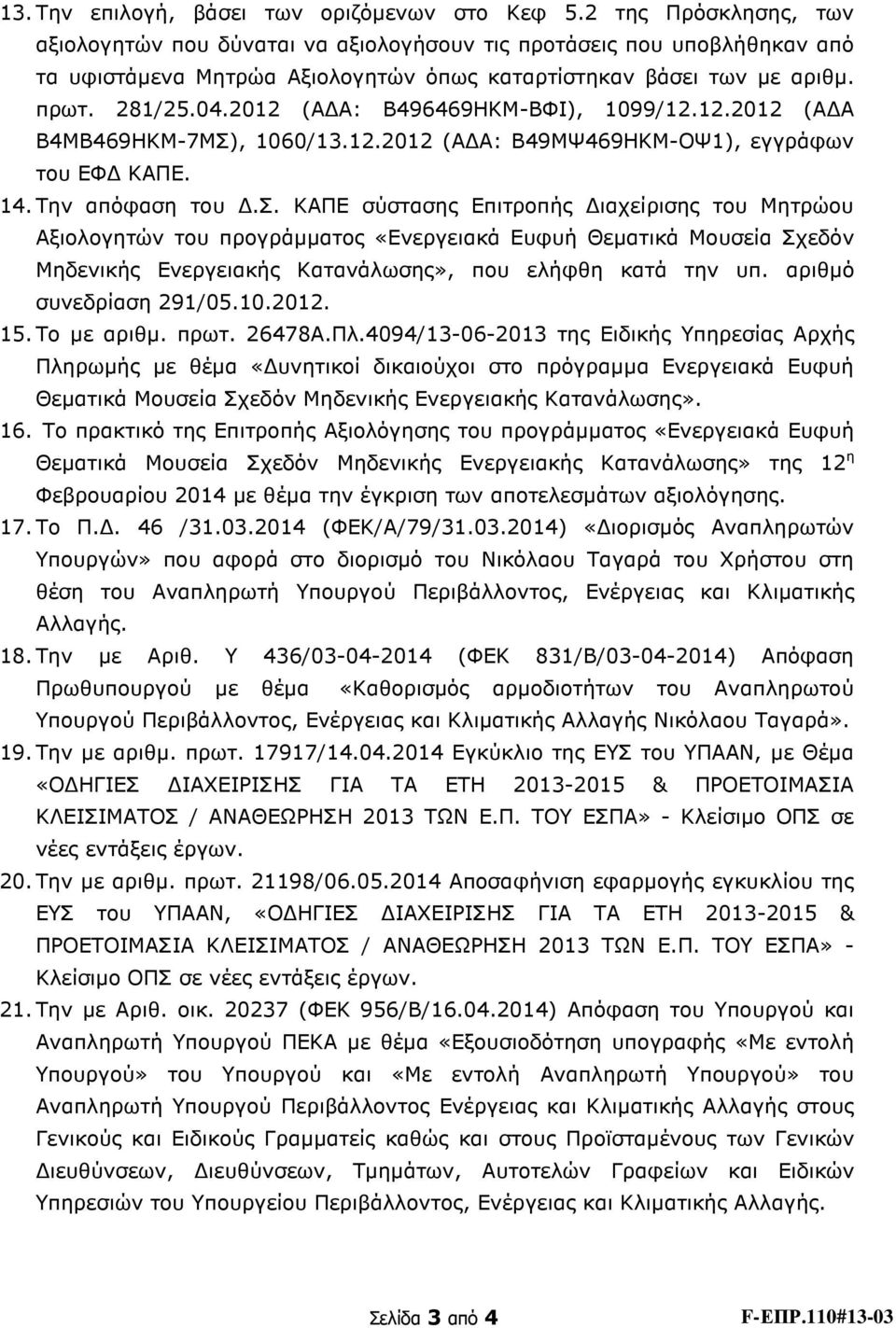 2012 (Α Α: Β496469ΗΚΜ-ΒΦΙ), 1099/12.12.2012 (Α Α Β4ΜΒ469ΗΚΜ-7ΜΣ), 1060/13.12.2012 (Α Α: Β49ΜΨ469ΗΚΜ-ΟΨ1), εγγράφων του ΕΦ ΚΑΠΕ. 14. Tην απόφαση