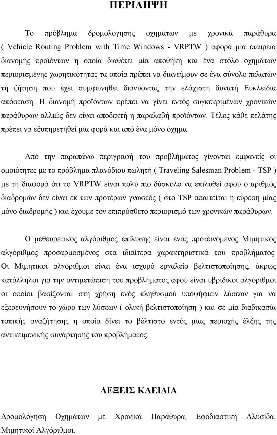 Η διανοµή προϊόντων πρέπει να γίνει εντός συγκεκριµένων χρονικών παράθυρων αλλιώς δεν είναι αποδεκτή η παραλαβή προϊόντων. Τέλος κάθε πελάτης πρέπει να εξυπηρετηθεί µία φορά και από ένα µόνο όχηµα.