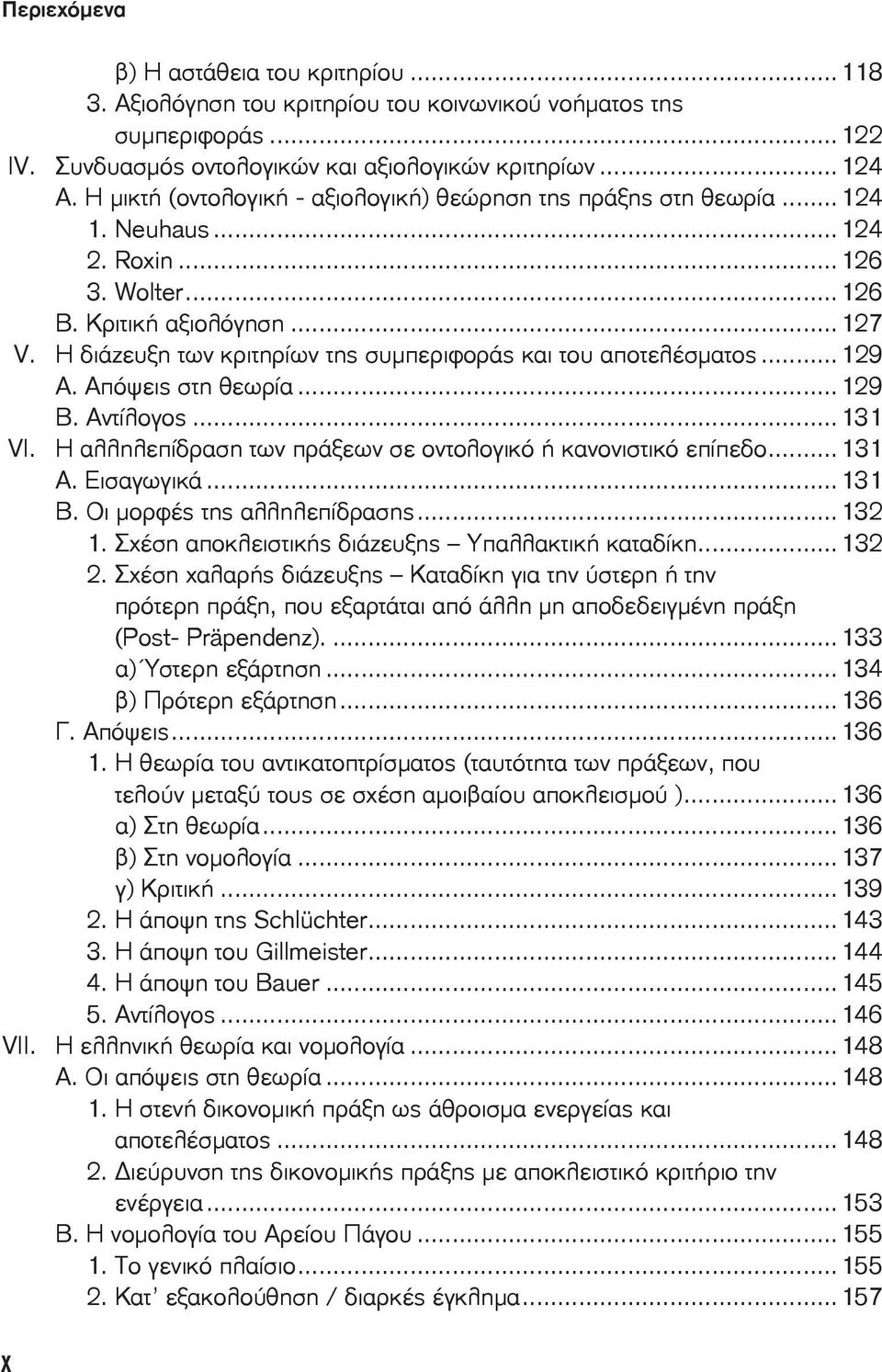 Η διάζευξη των κριτηρίων της συμπεριφοράς και του αποτελέσματος... 129 Α. Απόψεις στη θεωρία...129 Β. Αντίλογος...131 VI. Η αλληλεπίδραση των πράξεων σε οντολογικό ή κανονιστικό επίπεδο... 131 Α.