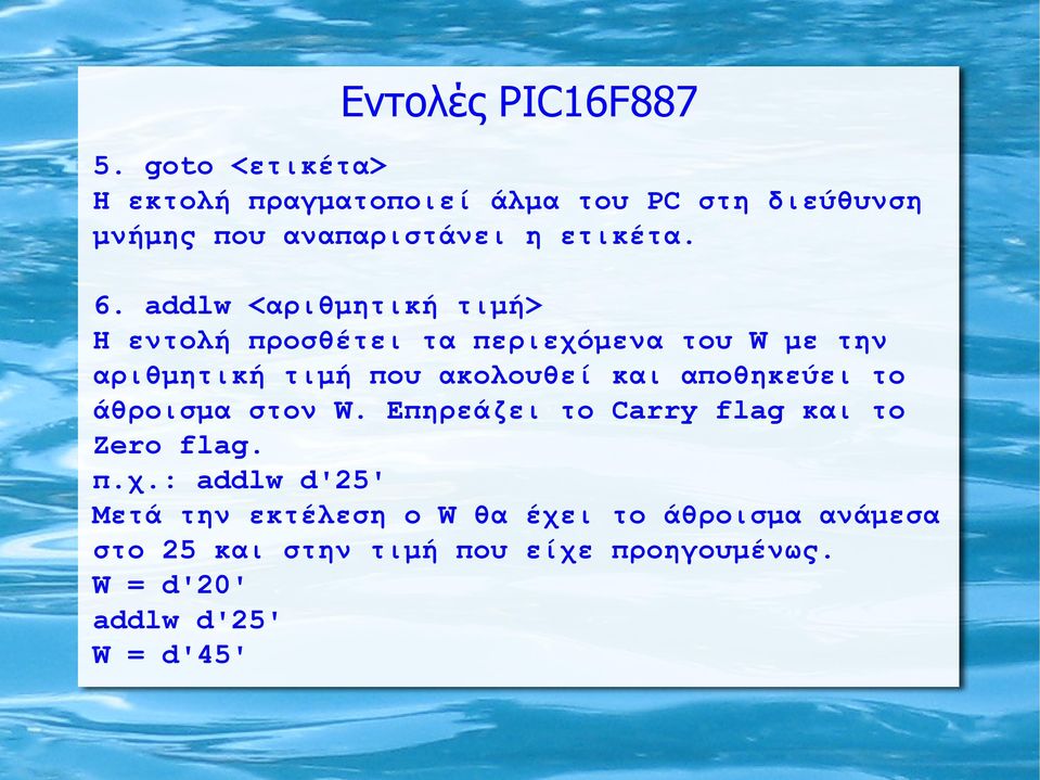 addlw <αριθμητική τιμή> H εντολή προσθέτει τα περιεχόμενα του W με την αριθμητική τιμή που ακολουθεί και