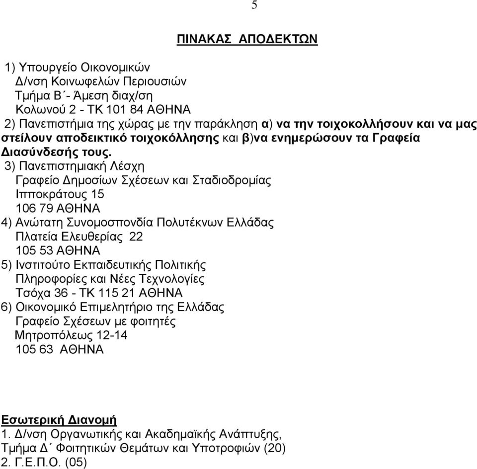 3) Πανεπιστημιακή Λέσχη Γραφείο Δημοσίων Σχέσεων και Σταδιοδρομίας Ιπποκράτους 15 106 79 ΑΘΗΝΑ 4) Ανώτατη Συνομοσπονδία Πολυτέκνων Ελλάδας Πλατεία Ελευθερίας 22 105 53 ΑΘΗΝΑ 5) Ινστιτούτο