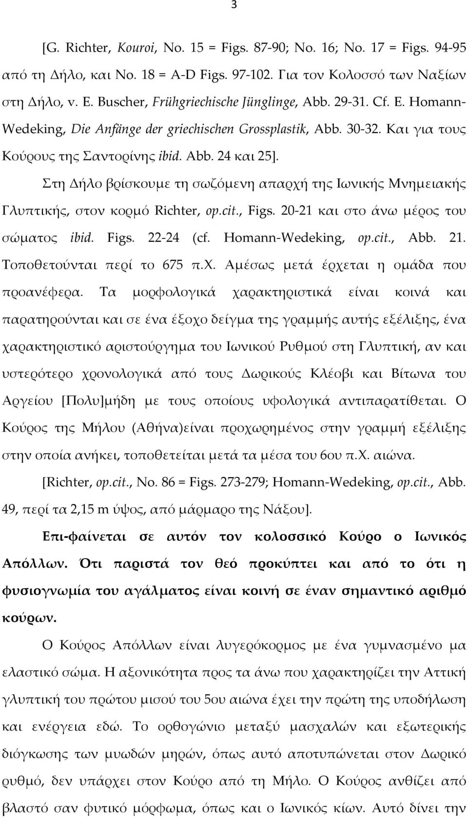 Στη Δήλο βρίσκουμε τη σωζόμενη απαρχή της Ιωνικής Μνημειακής Γλυπτικής, στον κορμό Richter, op.cit., Figs. 20-21 και στο άνω μέρος του σώματος ibid. Figs. 22-24 (cf. Homann-Wedeking, op.cit., Abb. 21.