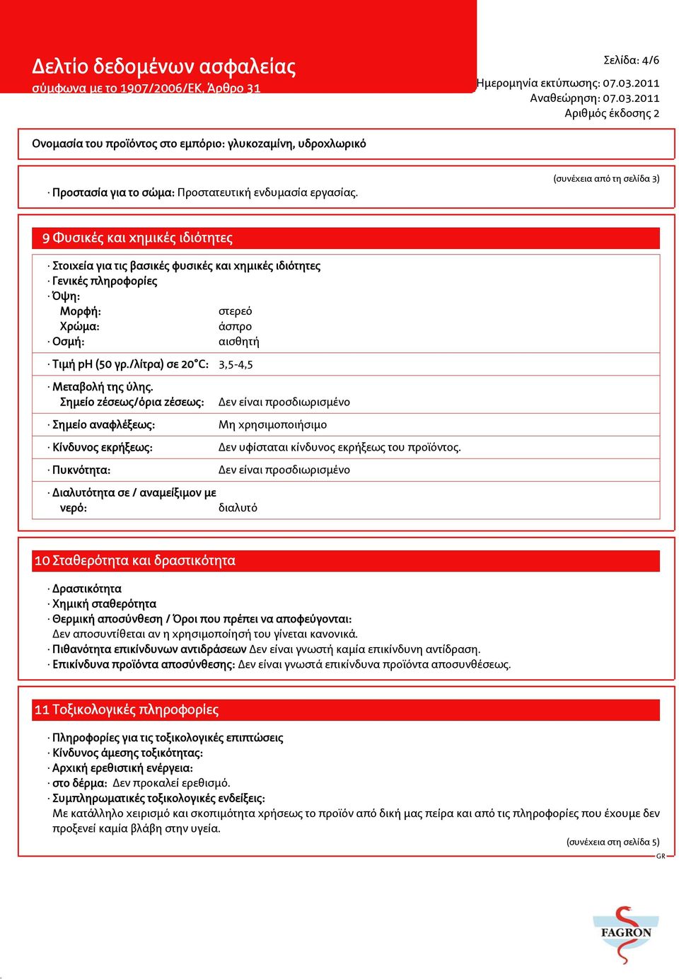 /λίτρα) σε 20 C: 3,5-4,5 Μεταβολή της ύλης. Σημείο ζέσεως/όρια ζέσεως: Δεν είναι προσδιωρισμένο Σημείο αναφλέξεως: Μη χρησιμοποιήσιμο Κίνδυνος εκρήξεως: Δεν υφίσταται κίνδυνος εκρήξεως του προϊόντος.