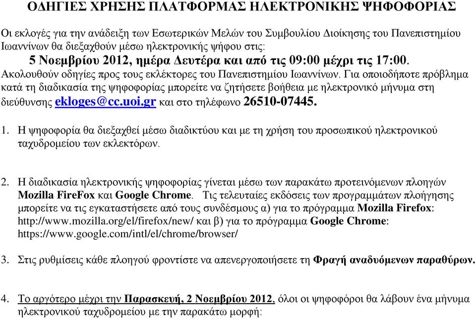 Για οποιοδήποτε πρόβλημα κατά τη διαδικασία της ψηφοφορίας μπορείτε να ζητήσετε βοήθεια με ηλεκτρονικό μήνυμα στη διεύθυνσης ekloges@cc.uoi.gr και στο τηλέφωνο 26510-07445. 1.