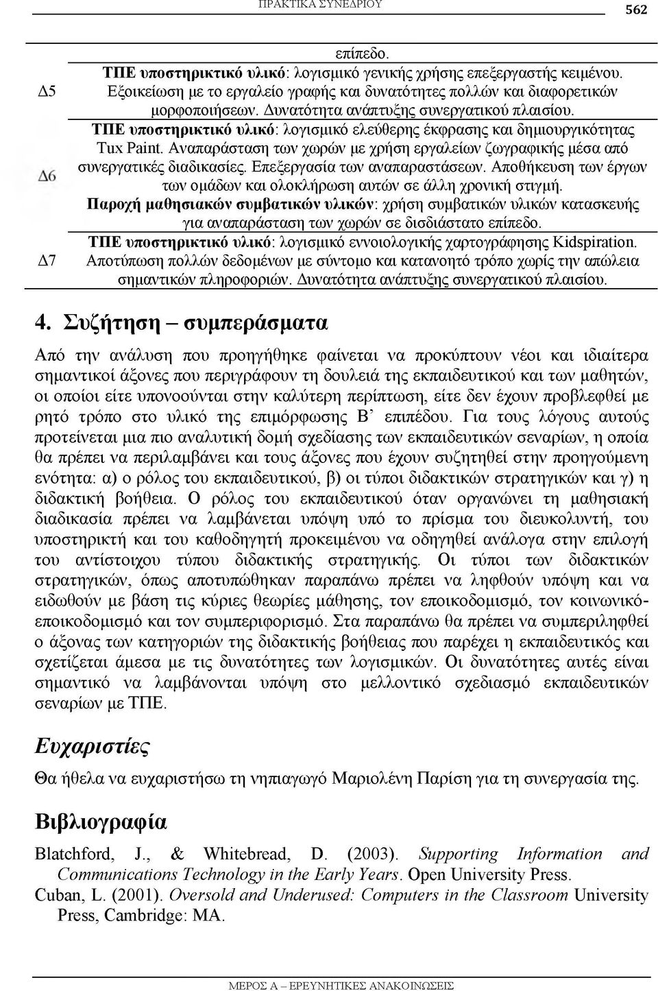 Αναπαράσταση των χωρών με χρήση εργαλείων ζωγραφικής μέσα από συνεργατικές διαδικασίες. Επεξεργασία των αναπαραστάσεων. Αποθήκευση των έργων των ομάδων και ολοκλήρωση αυτών σε άλλη χρονική στιγμή.