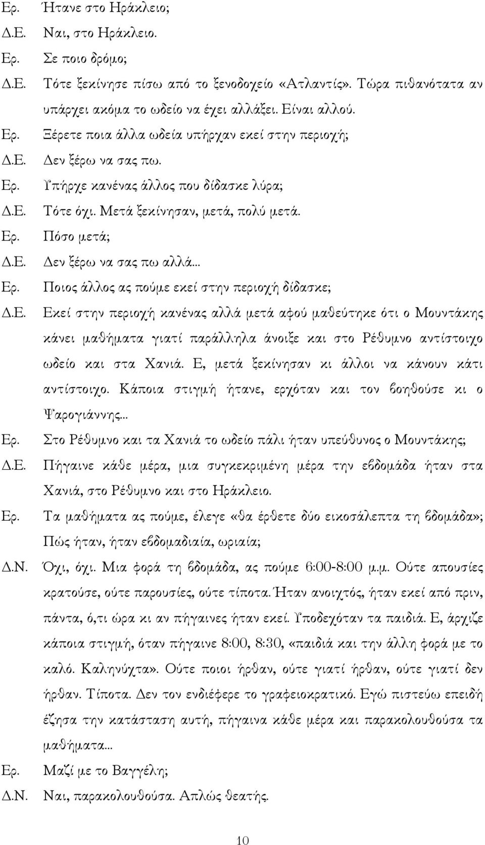 Πόσο µετά; εν ξέρω να σας πω αλλά Ποιος άλλος ας πούµε εκεί στην περιοχή δίδασκε; Εκεί στην περιοχή κανένας αλλά µετά αφού µαθεύτηκε ότι ο Μουντάκης κάνει µαθήµατα γιατί παράλληλα άνοιξε και στο