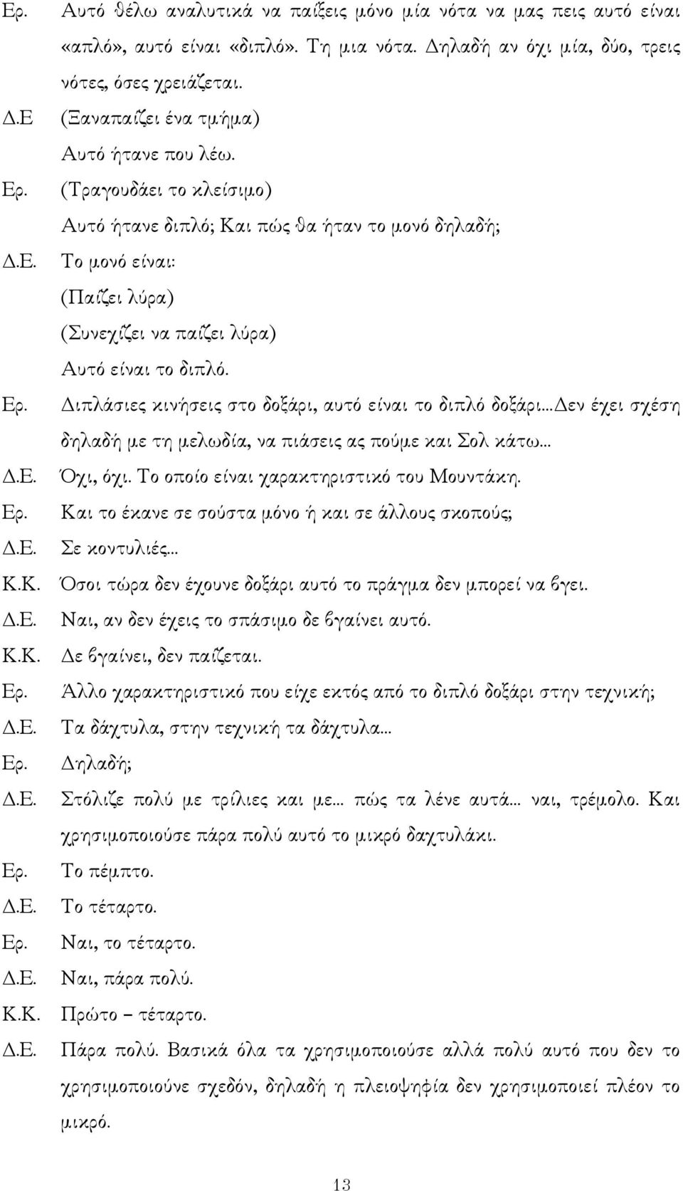 ιπλάσιες κινήσεις στο δοξάρι, αυτό είναι το διπλό δοξάρι εν έχει σχέση δηλαδή µε τη µελωδία, να πιάσεις ας πούµε και Σολ κάτω Όχι, όχι. Το οποίο είναι χαρακτηριστικό του Μουντάκη.