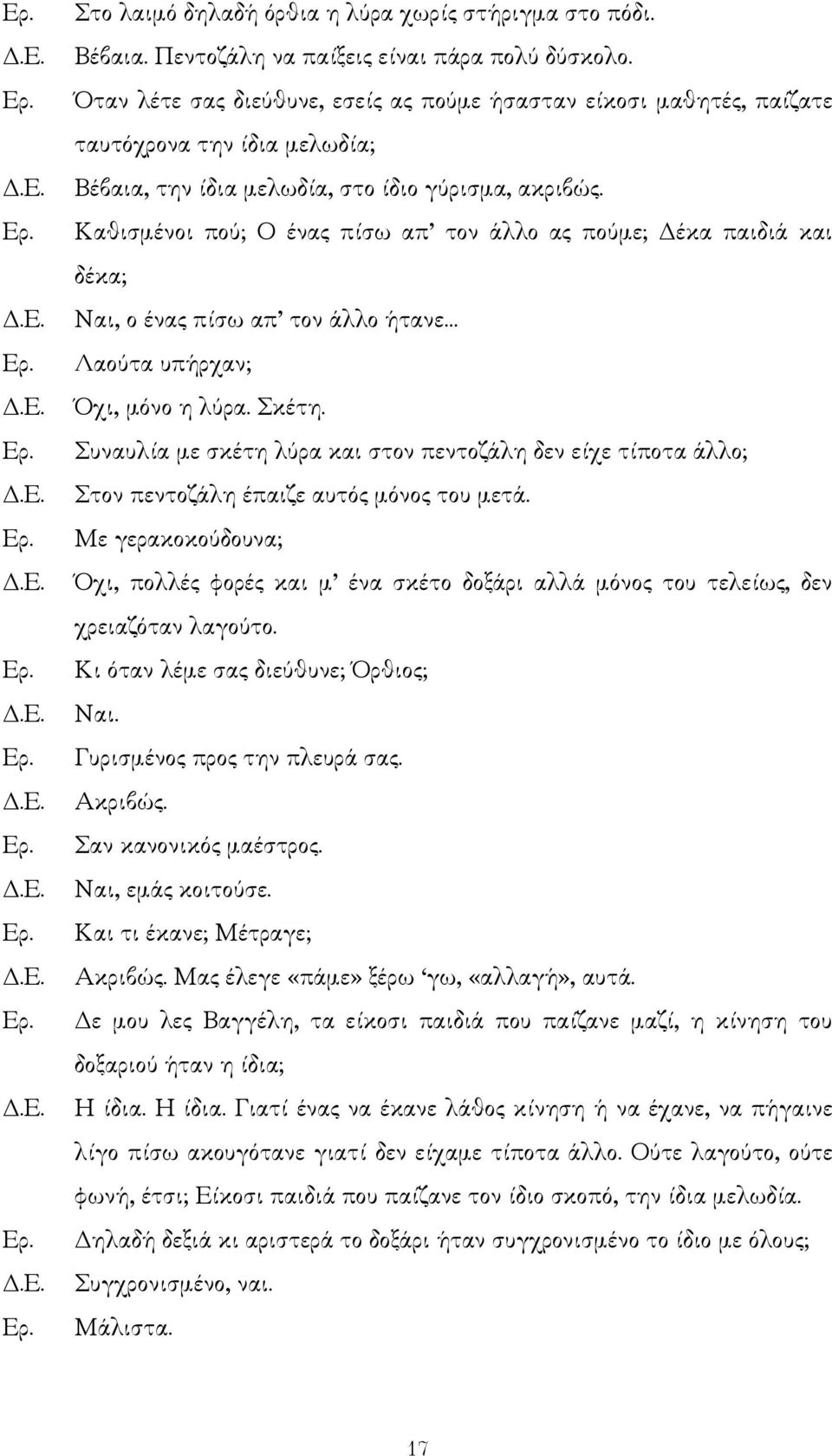 Καθισµένοι πού; Ο ένας πίσω απ τον άλλο ας πούµε; έκα παιδιά και δέκα; Ναι, ο ένας πίσω απ τον άλλο ήτανε Λαούτα υπήρχαν; Όχι, µόνο η λύρα. Σκέτη.