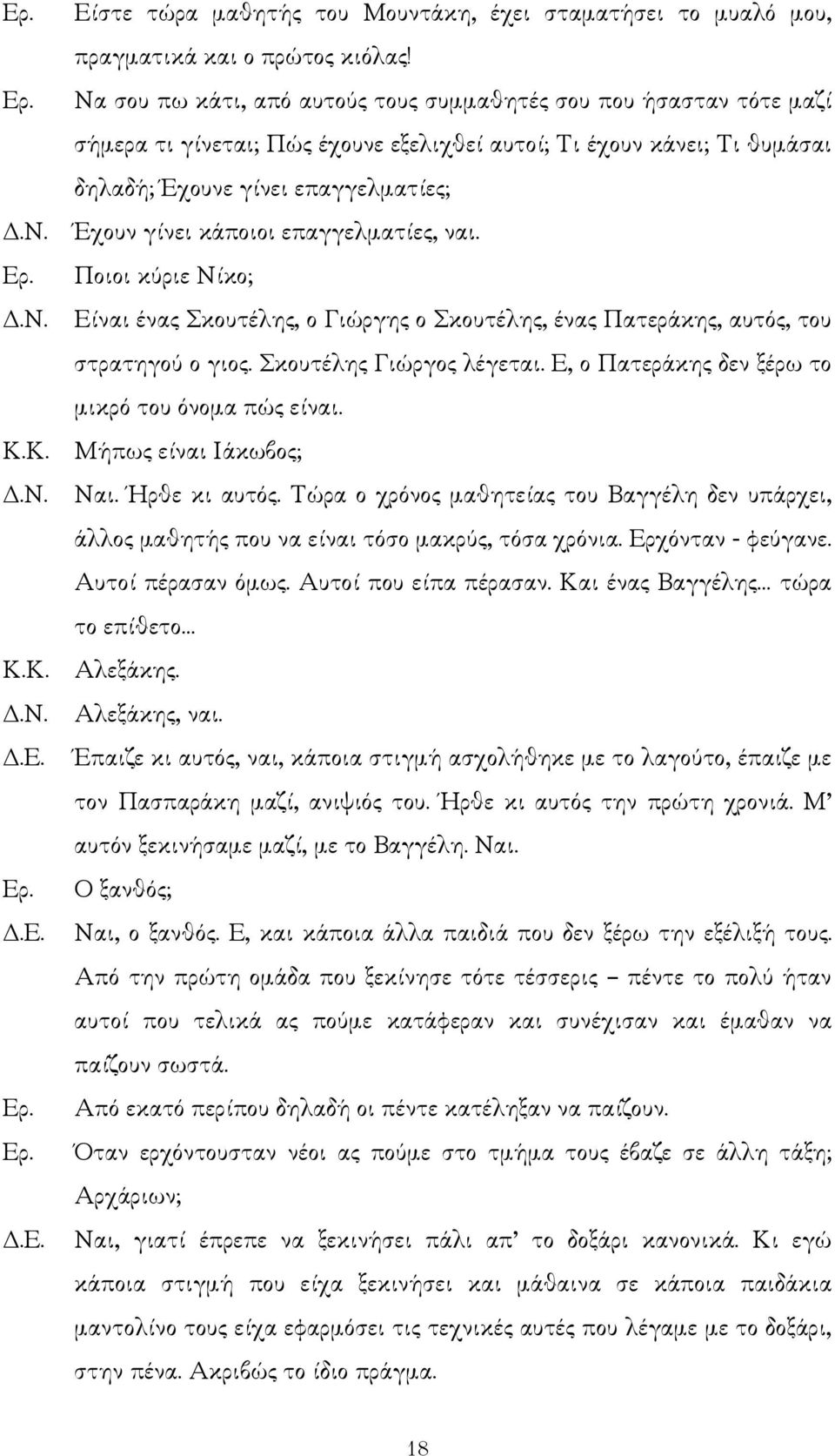 Ποιοι κύριε Νίκο;.Ν. Είναι ένας Σκουτέλης, ο Γιώργης ο Σκουτέλης, ένας Πατεράκης, αυτός, του στρατηγού ο γιος. Σκουτέλης Γιώργος λέγεται. Ε, ο Πατεράκης δεν ξέρω το µικρό του όνοµα πώς είναι. Κ.