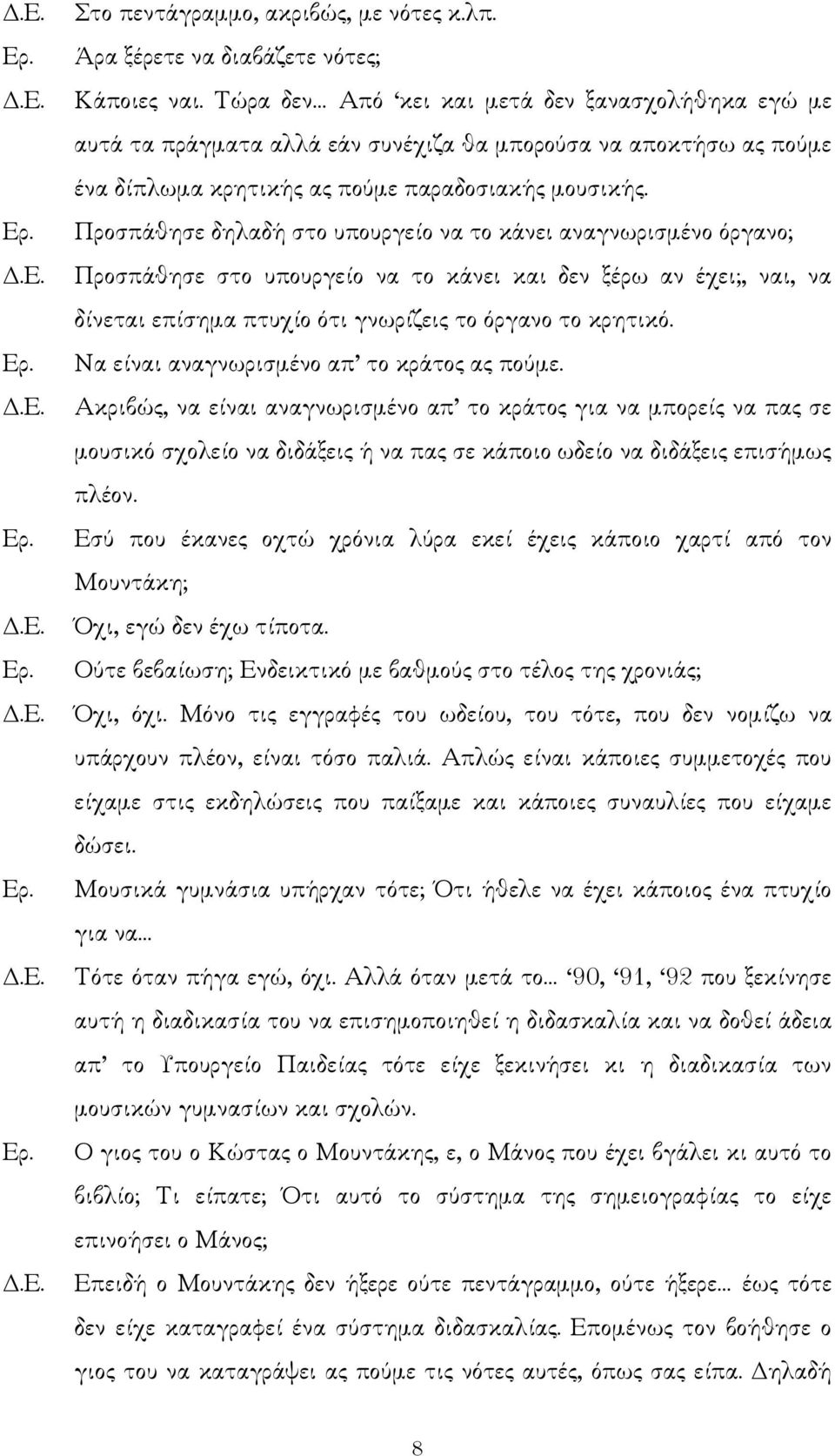 Προσπάθησε δηλαδή στο υπουργείο να το κάνει αναγνωρισµένο όργανο; Προσπάθησε στο υπουργείο να το κάνει και δεν ξέρω αν έχει;, ναι, να δίνεται επίσηµα πτυχίο ότι γνωρίζεις το όργανο το κρητικό.