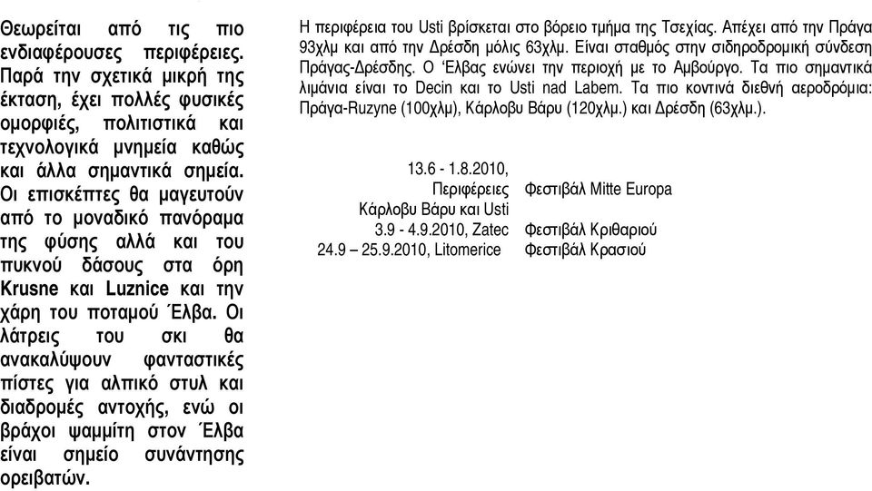Οι άτρεις του σκι θα νακαλύψουν φανταστικές ίστες για αλπικό στυλ και ιαδρομές αντοχής, ενώ οι ράχοι ψαμμίτη στον Έλβα ίναι σημείο συνάντησης ορειβατών.