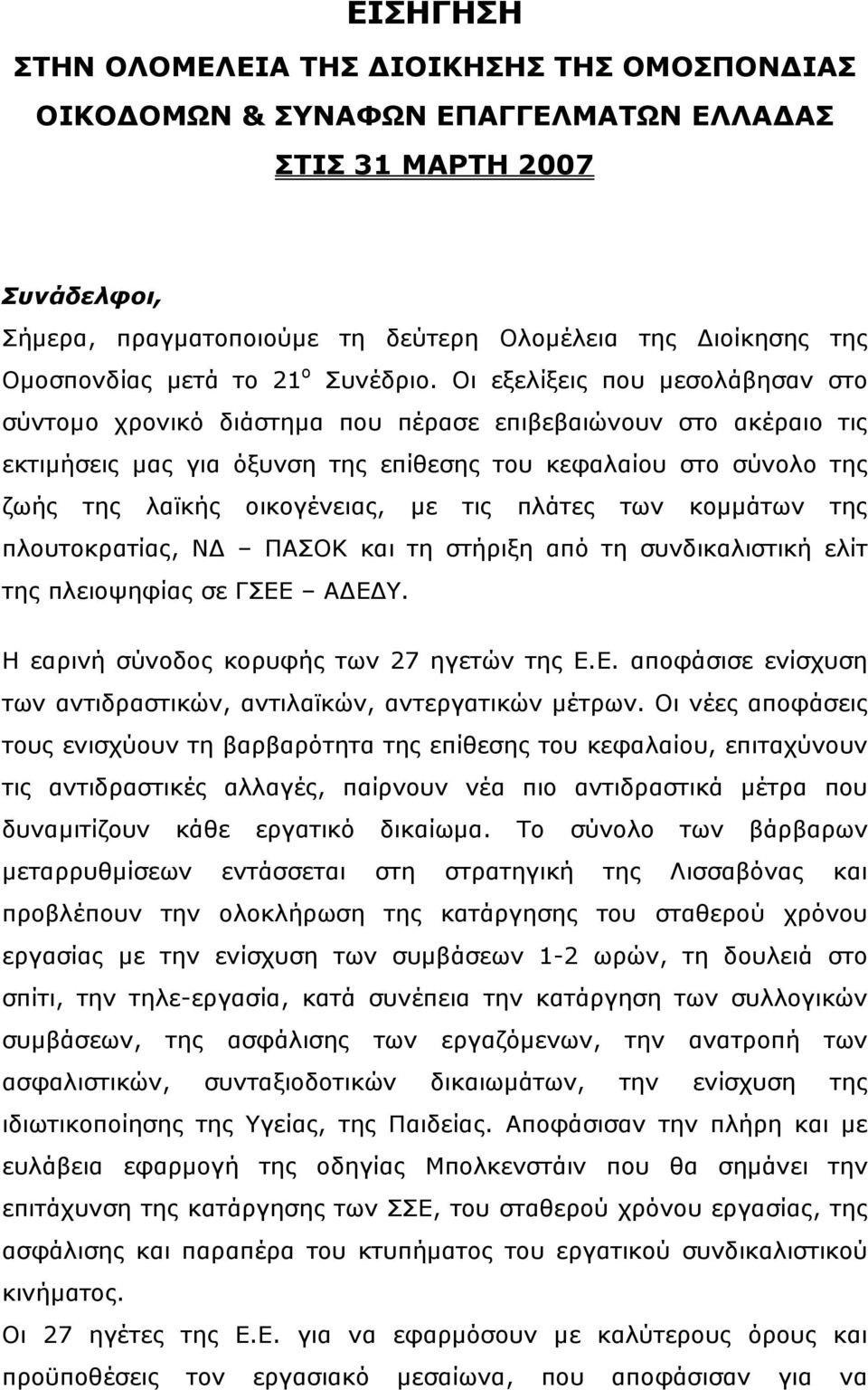 Οι εξελίξεις που μεσολάβησαν στο σύντομο χρονικό διάστημα που πέρασε επιβεβαιώνουν στο ακέραιο τις εκτιμήσεις μας για όξυνση της επίθεσης του κεφαλαίου στο σύνολο της ζωής της λαϊκής οικογένειας, με