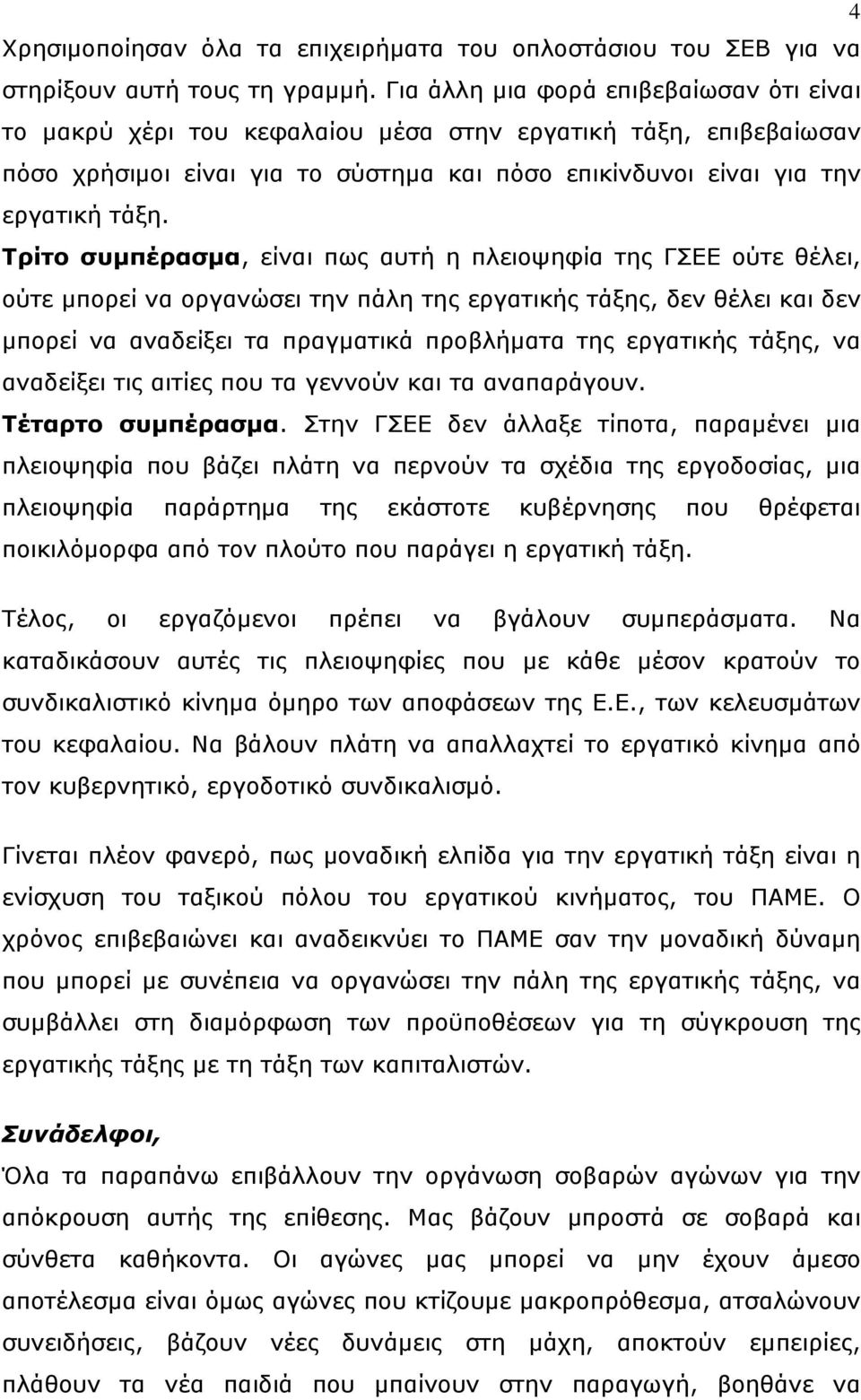 Τρίτο συμπέρασμα, είναι πως αυτή η πλειοψηφία της ΓΣΕΕ ούτε θέλει, ούτε μπορεί να οργανώσει την πάλη της εργατικής τάξης, δεν θέλει και δεν μπορεί να αναδείξει τα πραγματικά προβλήματα της εργατικής