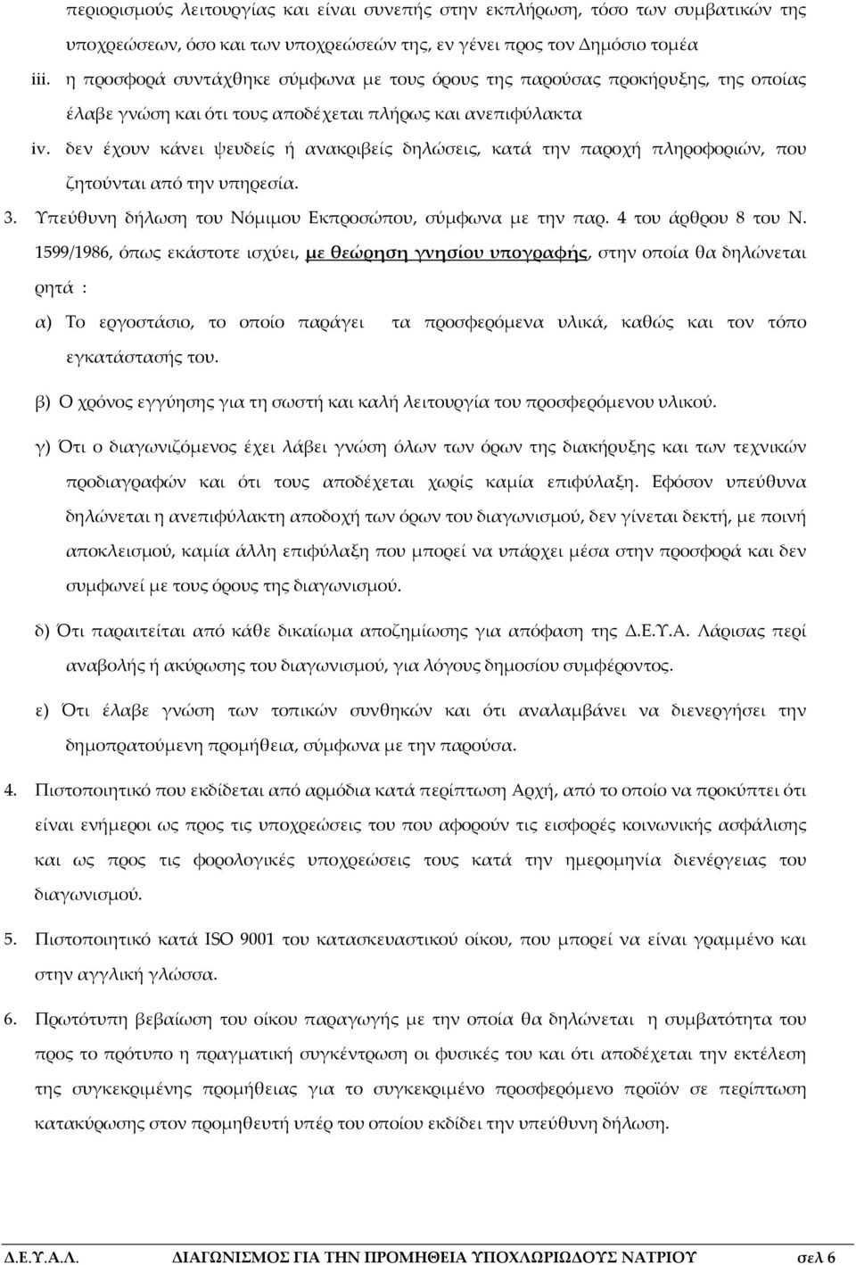 δεν έχουν κάνει ψευδείς ή ανακριβείς δηλώσεις, κατά την παροχή πληροφοριών, που ζητούνται από την υπηρεσία. 3. Υπεύθυνη δήλωση του Νόμιμου Εκπροσώπου, σύμφωνα με την παρ. 4 του άρθρου 8 του Ν.