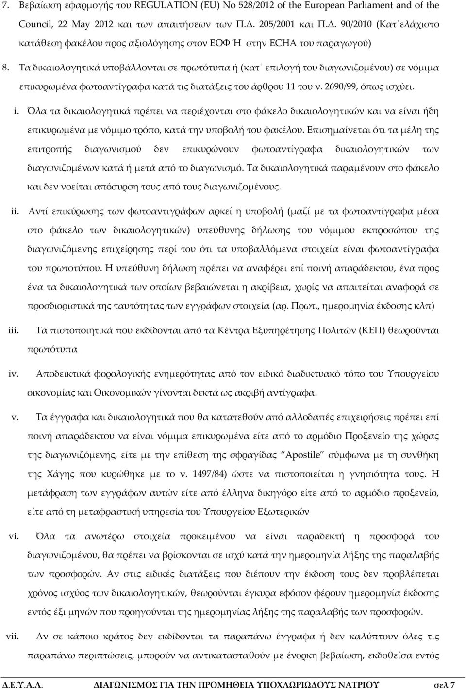 Τα δικαιολογητικά υποβάλλονται σε πρωτότυπα ή (κατ επιλογή του διαγωνιζομένου) σε νόμιμα επικυρωμένα φωτοαντίγραφα κατά τις διατάξεις του άρθρου 11 του ν. 2690/99, όπως ισχύει. i.