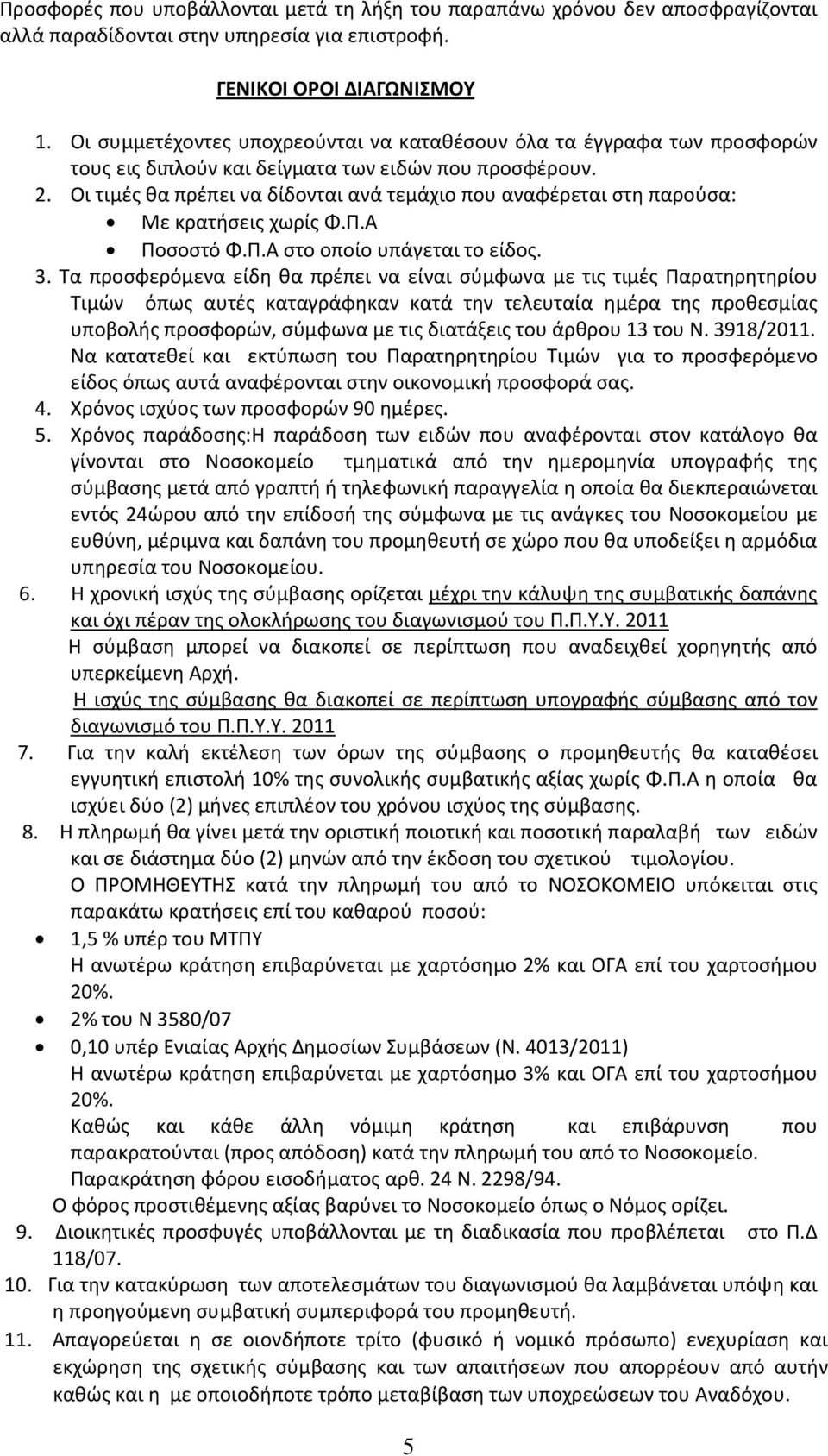 Οι τιμές θα πρέπει να δίδονται ανά τεμάχιο που αναφέρεται στη παρούσα: Με κρατήσεις χωρίς Φ.Π.Α Ποσοστό Φ.Π.Α στο οποίο υπάγεται το είδος. 3.