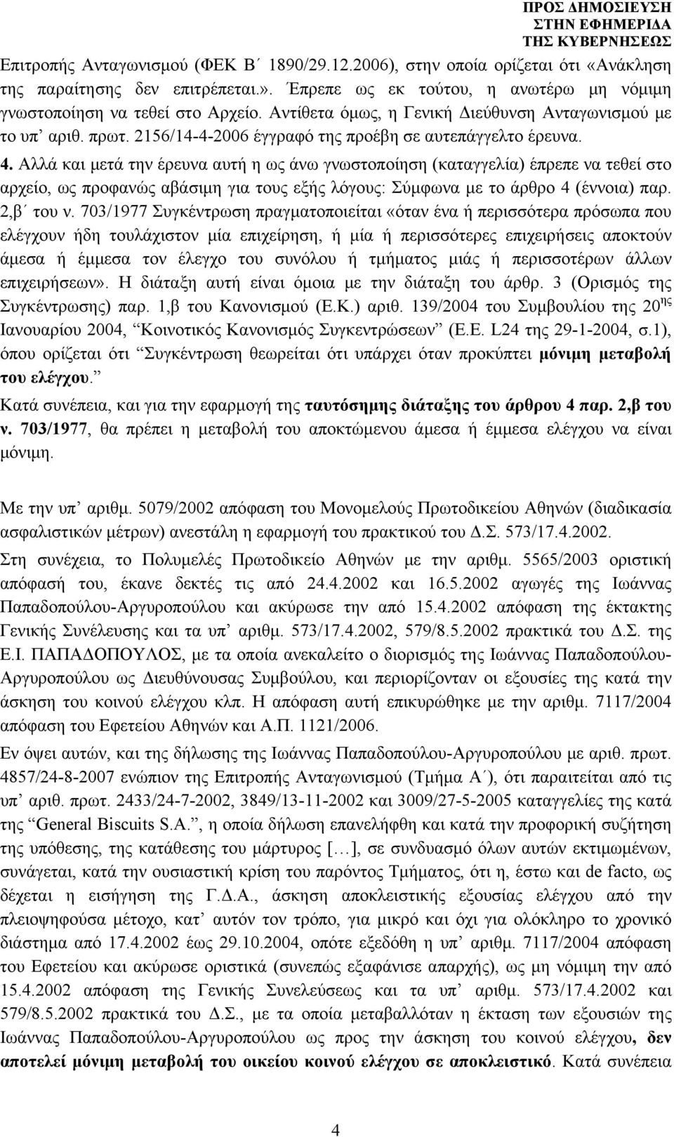 Αλλά και μετά την έρευνα αυτή η ως άνω γνωστοποίηση (καταγγελία) έπρεπε να τεθεί στο αρχείο, ως προφανώς αβάσιμη για τους εξής λόγους: Σύμφωνα με το άρθρο 4 (έννοια) παρ. 2,β του ν.