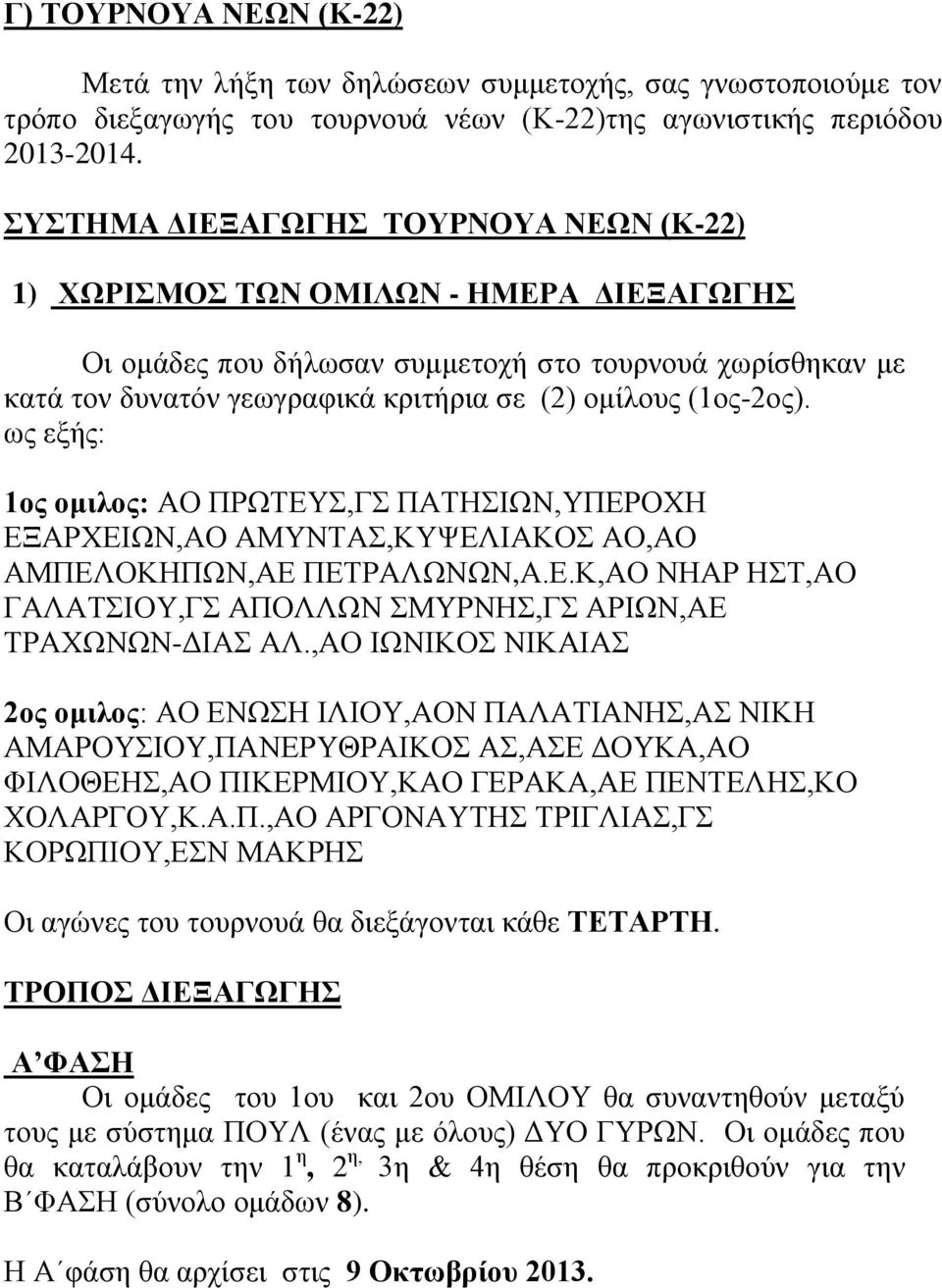 (1ος-2ος). ως εξής: 1ος ομιλος: ΑΟ ΠΡΩΤΕΥΣ,ΓΣ ΠΑΤΗΣΙΩΝ,ΥΠΕΡΟΧΗ ΕΞΑΡΧΕΙΩΝ,ΑΟ ΑΜΥΝΤΑΣ,ΚΥΨΕΛΙΑΚΟΣ ΑΟ,ΑΟ ΑΜΠΕΛΟΚΗΠΩΝ,ΑΕ ΠΕΤΡΑΛΩΝΩΝ,Α.Ε.Κ,ΑΟ ΝΗΑΡ ΗΣΤ,ΑΟ ΓΑΛΑΤΣΙΟΥ,ΓΣ ΑΠΟΛΛΩΝ ΣΜΥΡΝΗΣ,ΓΣ ΑΡΙΩΝ,ΑΕ ΤΡΑΧΩΝΩΝ-ΔΙΑΣ ΑΛ.