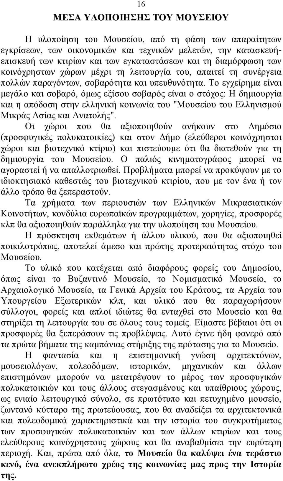 Το εγχείρημα είναι μεγάλο και σοβαρό, όμως εξίσου σοβαρός είναι ο στόχος: Η δημιουργία και η απόδοση στην ελληνική κοινωνία του "Μουσείου του Ελληνισμού Μικράς Ασίας και Ανατολής".