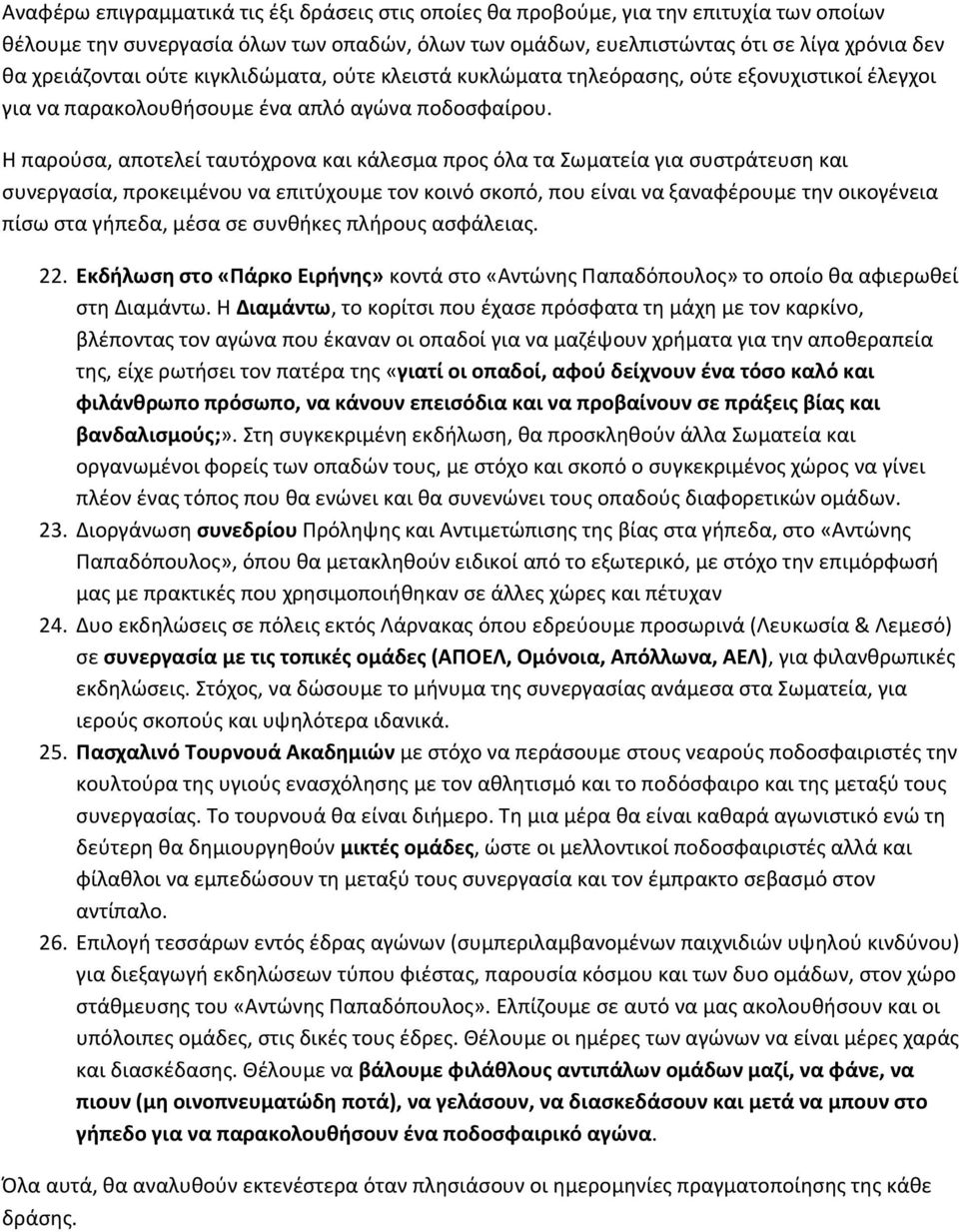 Η παρούσα, αποτελεί ταυτόχρονα και κάλεσμα προς όλα τα Σωματεία για συστράτευση και συνεργασία, προκειμένου να επιτύχουμε τον κοινό σκοπό, που είναι να ξαναφέρουμε την οικογένεια πίσω στα γήπεδα,