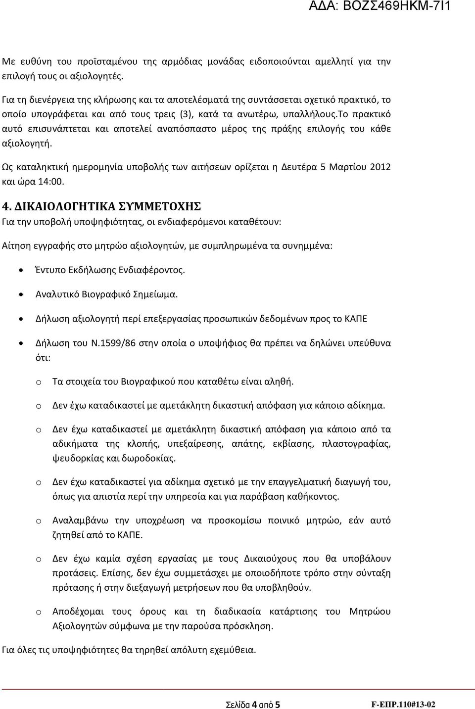 το πρακτικό αυτό επισυνάπτεται και αποτελεί αναπόσπαστο μέρος της πράξης επιλογής του κάθε αξιολογητή. Ως καταληκτική ημερομηνία υποβολής των αιτήσεων ορίζεται η Δευτέρα 5 Μαρτίου 2012 και ώρα 14:00.