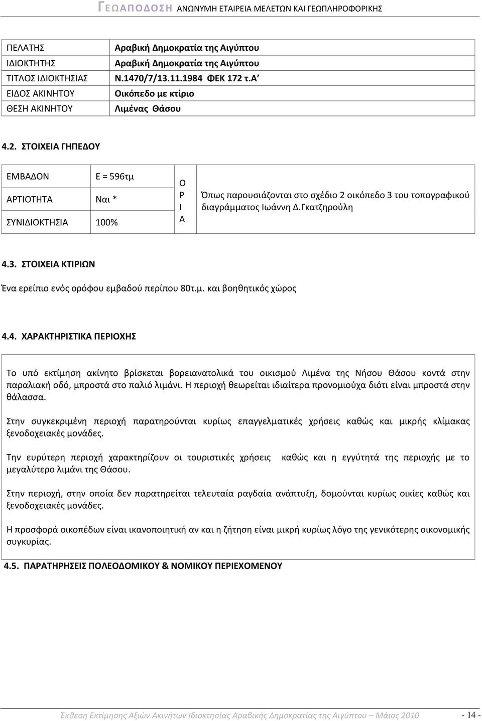 Γκατηθροφλθ 4.3. ΣΟΙΧΕΙΑ ΚΣΙΡΙΩΝ Ζνα ερείπιο ενόσ ορόφου εμβαδοφ περίπου 80τ.μ. και βοθκθτικόσ χϊροσ 4.4. ΧΑΡΑΚΣΗΡΙΣΙΚΑ ΠΕΡΙΟΧΗ Σο υπό εκτίμθςθ ακίνθτο βρίςκεται βορειανατολικά του οικιςμοφ Λιμζνα τθσ Νιςου Θάςου κοντά ςτθν παραλιακι οδό, μπροςτά ςτο παλιό λιμάνι.